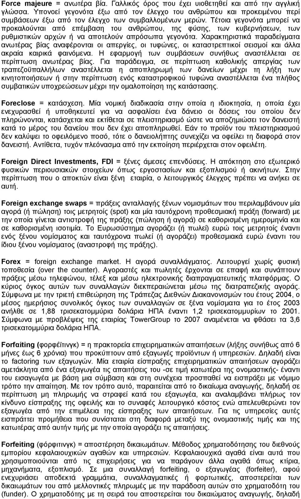 Τέτοια γεγονότα μπορεί να προκαλούνται από επέμβαση του ανθρώπου, της φύσης, των κυβερνήσεων, των ρυθμιστικών αρχών ή να αποτελούν απρόσωπα γεγονότα.