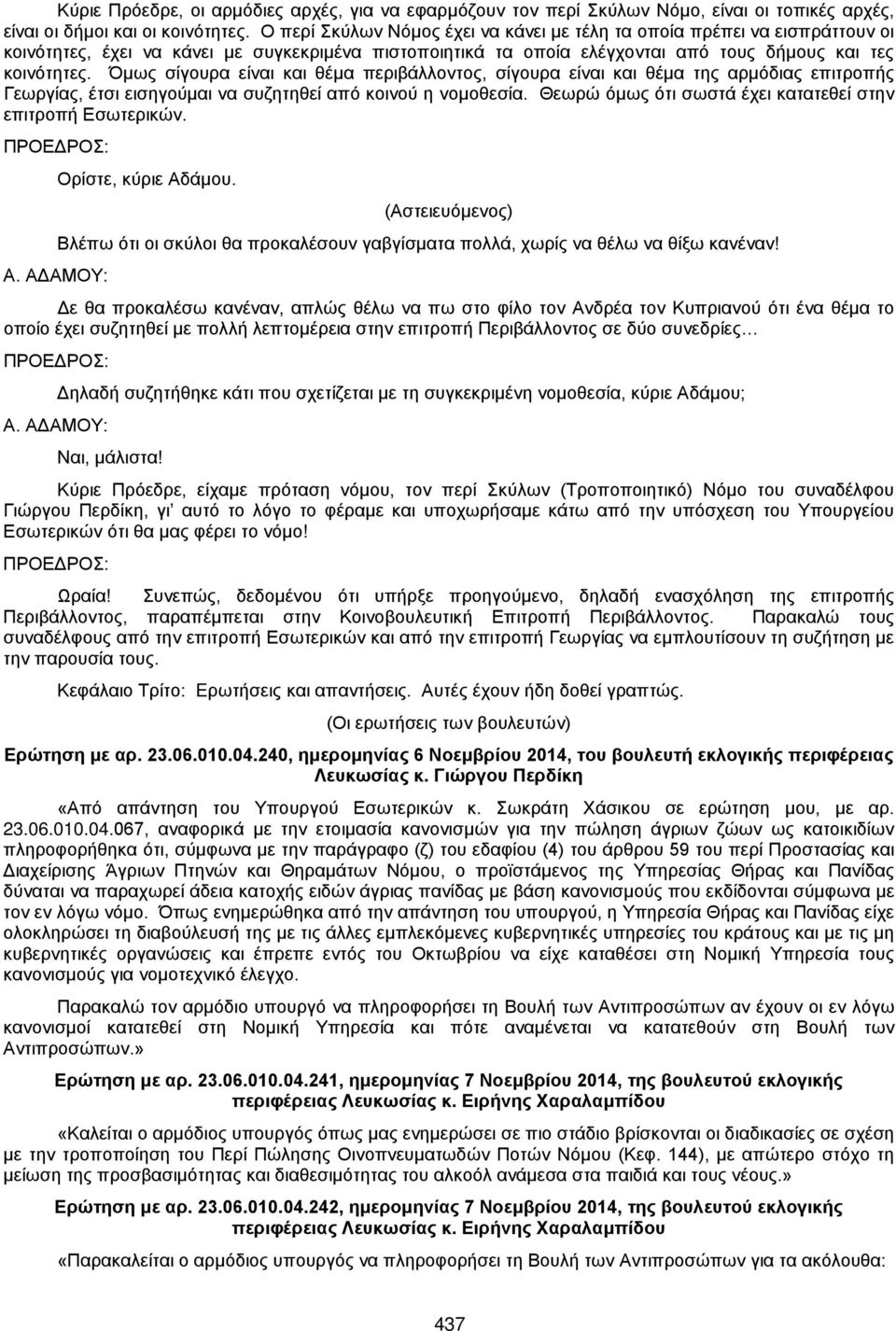 Όμως σίγουρα είναι και θέμα περιβάλλοντος, σίγουρα είναι και θέμα της αρμόδιας επιτροπής Γεωργίας, έτσι εισηγούμαι να συζητηθεί από κοινού η νομοθεσία.