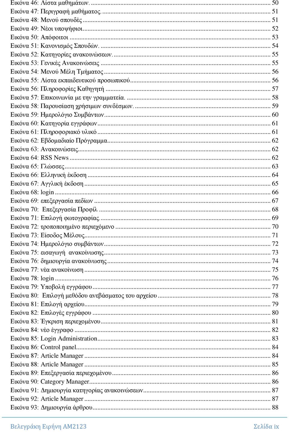 .. 56 Δηθφλα 56: Πιεξνθνξίεο Καζεγεηή... 57 Δηθφλα 57: Δπηθνηλσλία κε ηελ γξακκαηεία.... 58 Δηθφλα 58: Παξνπζίαζε ρξήζηκσλ ζπλδέζκσλ.... 59 Δηθφλα 59: Ηκεξνιφγην πκβάλησλ.