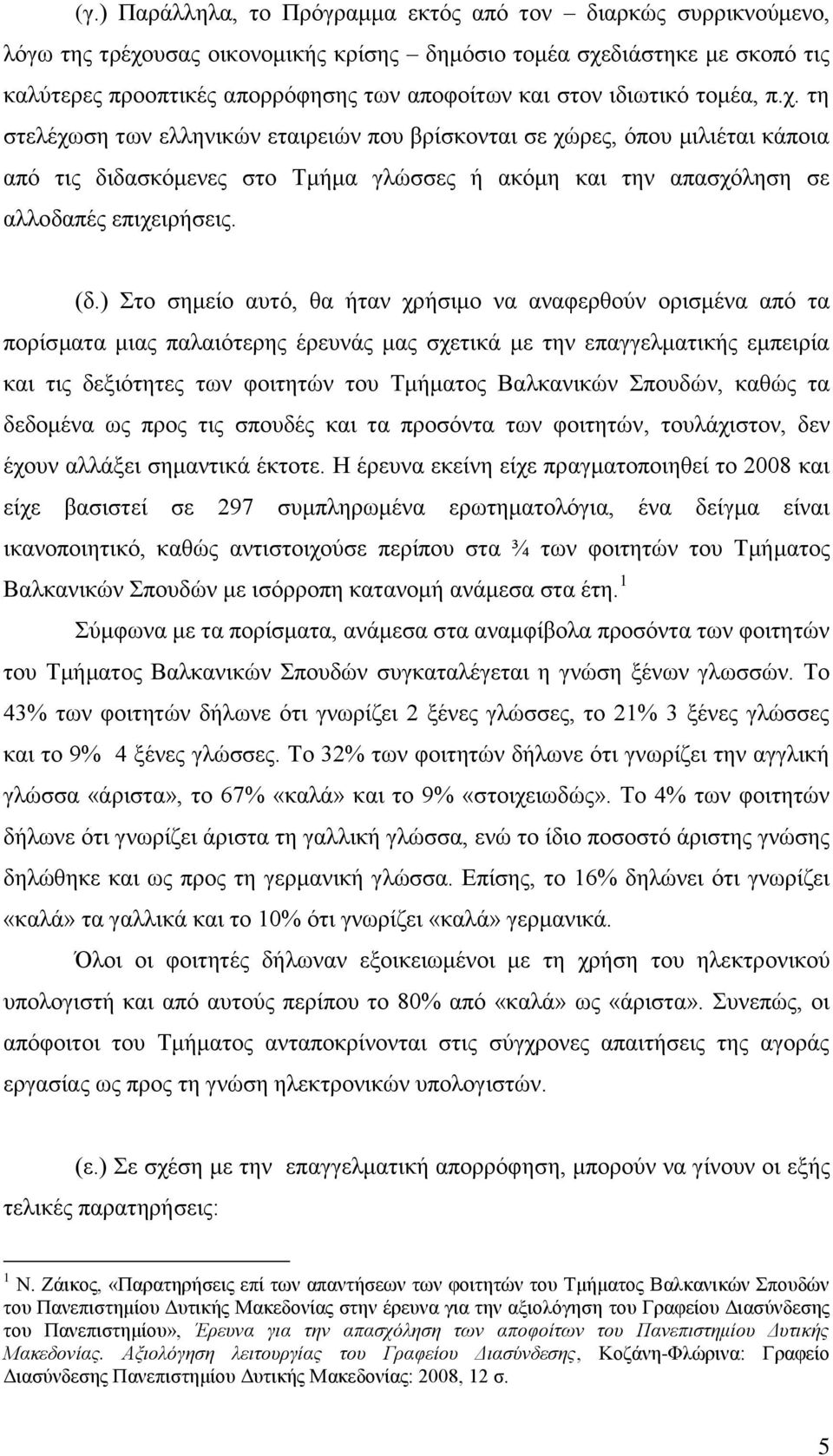 ) Στο σημείο αυτό, θα ήταν χρήσιμο να αναφερθούν ορισμένα από τα πορίσματα μιας παλαιότερης έρευνάς μας σχετικά με την επαγγελματικής εμπειρία και τις δεξιότητες των φοιτητών του Τμήματος Βαλκανικών