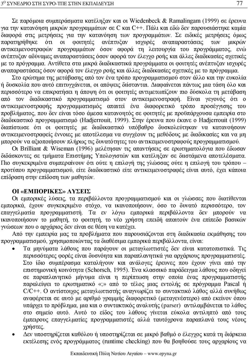 Σε ειδικές μετρήσεις όμως παρατηρήθηκε ότι οι φοιτητές ανέπτυξαν ισχυρές αναπαραστάσεις των μικρών αντικειμενοστραφών προγραμμάτων όσον αφορά τη λειτουργία του προγράμματος, ενώ ανέπτυξαν αδύναμες