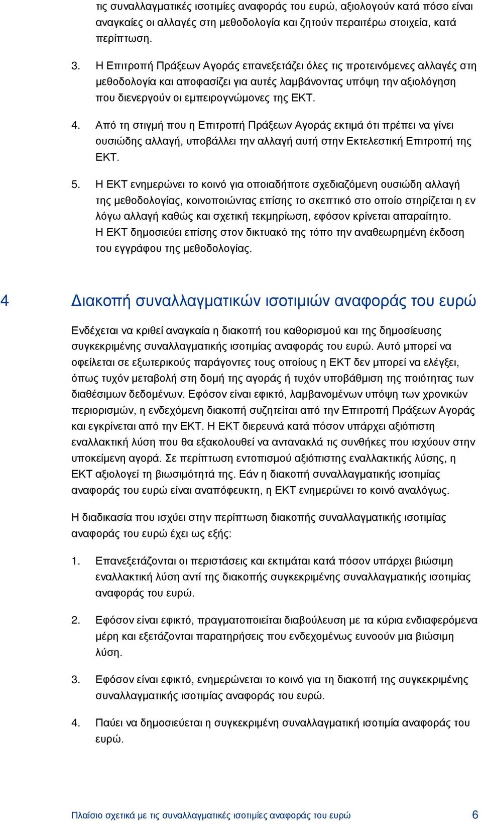 Από τη στιγμή που η Επιτροπή Πράξεων Αγοράς εκτιμά ότι πρέπει να γίνει ουσιώδης αλλαγή, υποβάλλει την αλλαγή αυτή στην Εκτελεστική Επιτροπή της ΕΚΤ. 5.