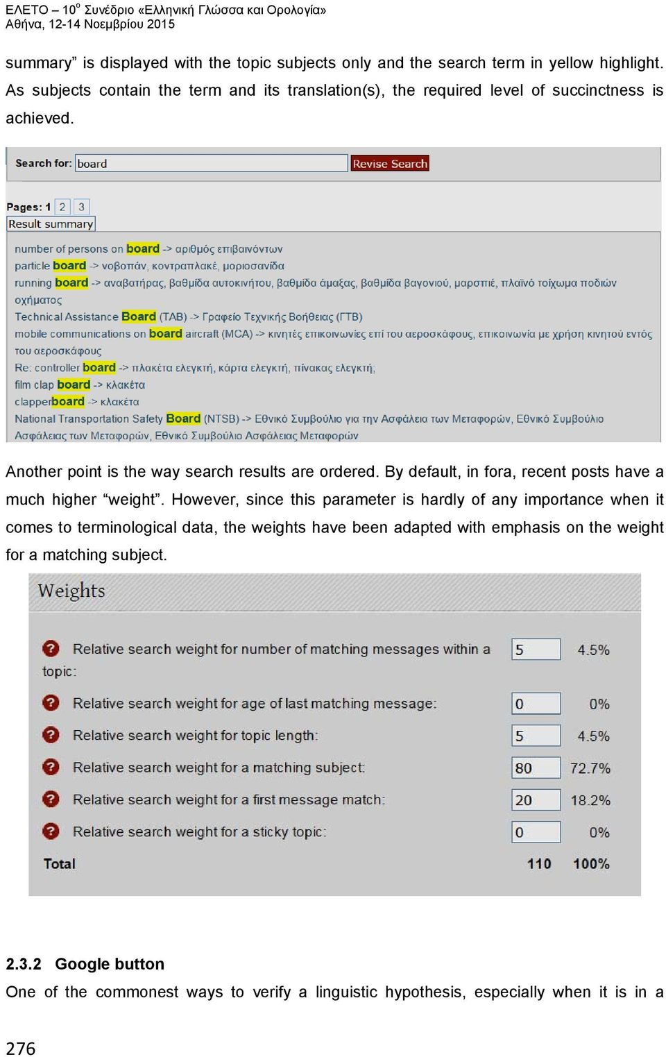 Another point is the way search results are ordered. By default, in fora, recent posts have a much higher weight.