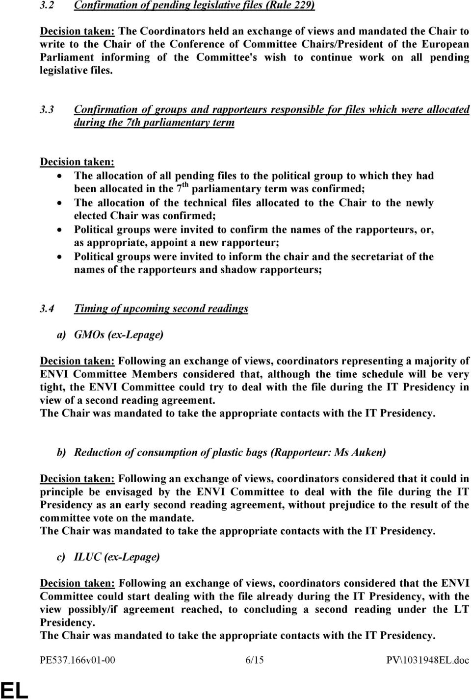 3 Confirmation of groups and rapporteurs responsible for files which were allocated during the 7th parliamentary term Decision taken: The allocation of all pending files to the political group to