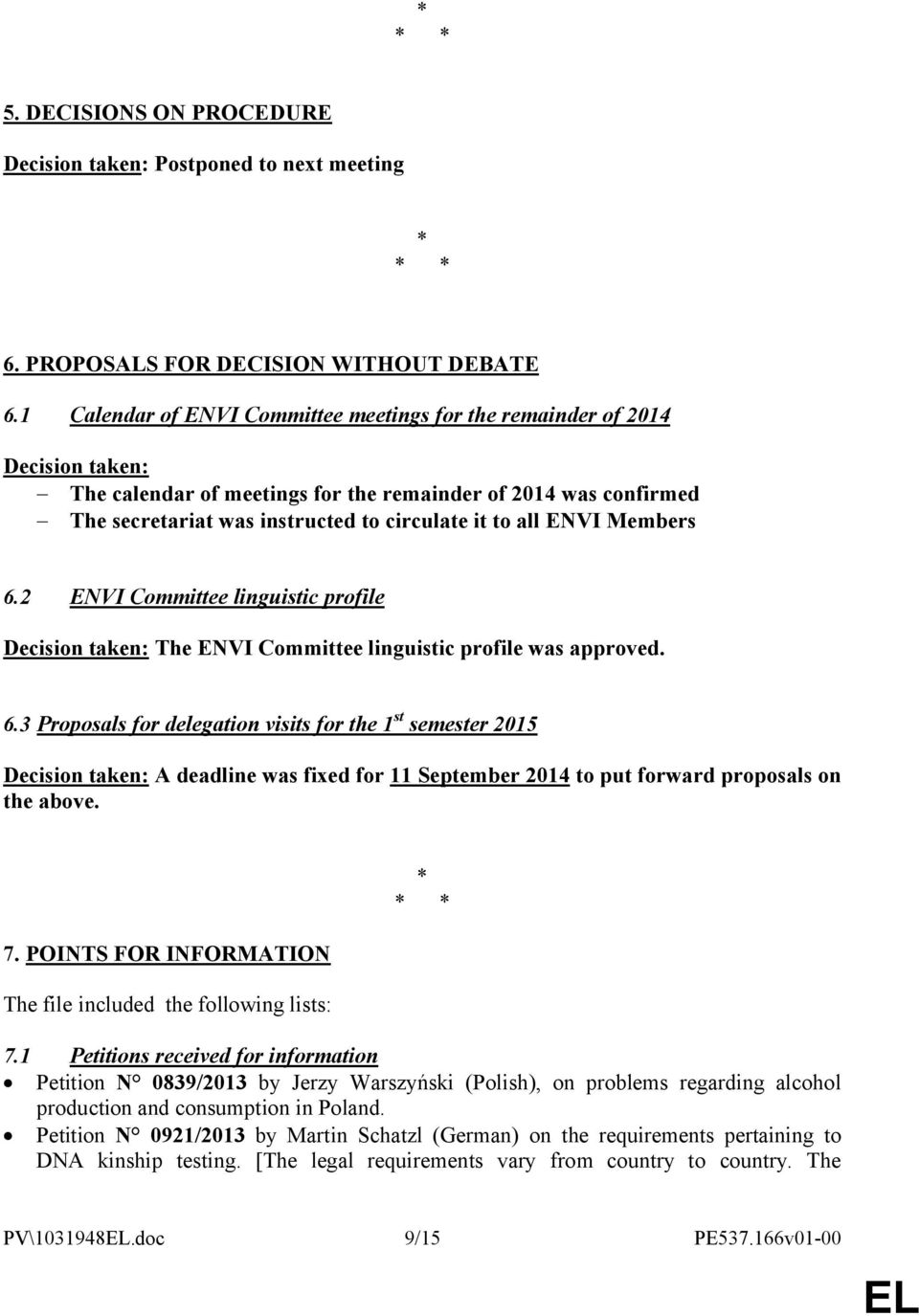 ENVI Members 6.2 ENVI Committee linguistic profile Decision taken: The ENVI Committee linguistic profile was approved. 6.3 Proposals for delegation visits for the 1 st semester 2015 Decision taken: A deadline was fixed for 11 September 2014 to put forward proposals on the above.