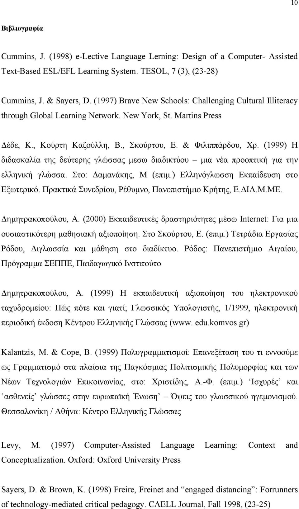 (1999) Η διδασκαλία της δεύτερης γλώσσας µεσω διαδικτύου µια νέα προοπτική για την ελληνική γλώσσα. Στο: αµανάκης, Μ (επιµ.) Ελληνόγλωσση Εκπαίδευση στο Εξωτερικό.