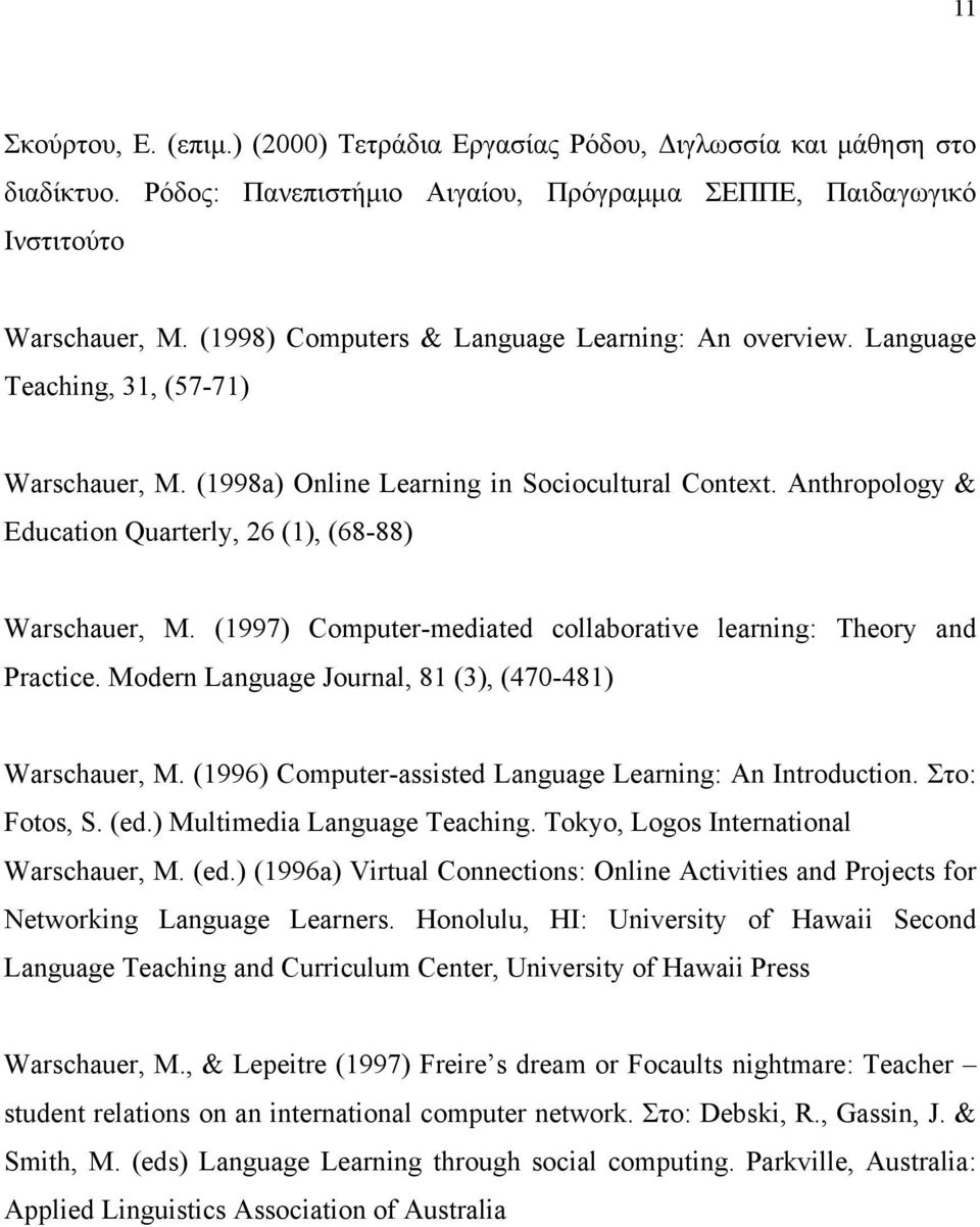 Anthropology & Education Quarterly, 26 (1), (68-88) Warschauer, M. (1997) Computer-mediated collaborative learning: Theory and Practice. Modern Language Journal, 81 (3), (470-481) Warschauer, M.