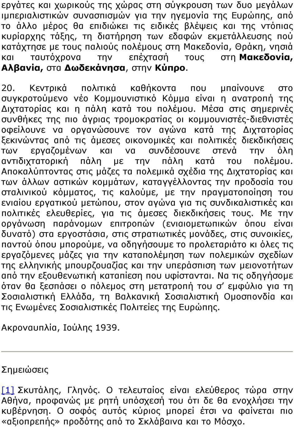 Κεντρικά πολιτικά καθήκοντα που μπαίνουνε στο συγκροτούμενο νέο Κομμουνιστικό Κόμμα είναι η ανατροπή της Διχτατορίας και η πάλη κατά του πολέμου.