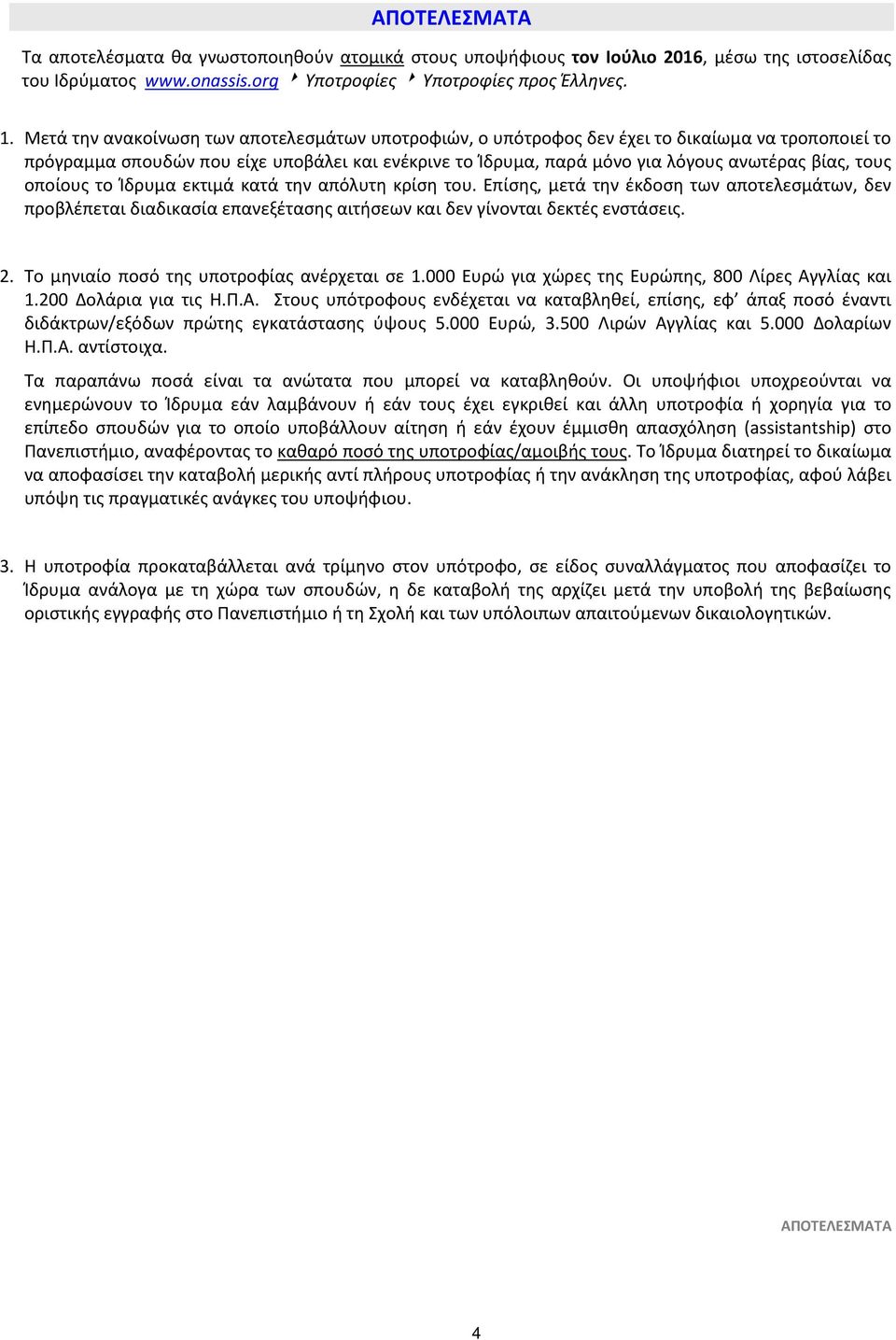 τους οποίους το Ίδρυμα εκτιμά κατά την απόλυτη κρίση του. Επίσης, μετά την έκδοση των αποτελεσμάτων, δεν προβλέπεται διαδικασία επανεξέτασης αιτήσεων και δεν γίνονται δεκτές ενστάσεις. 2.