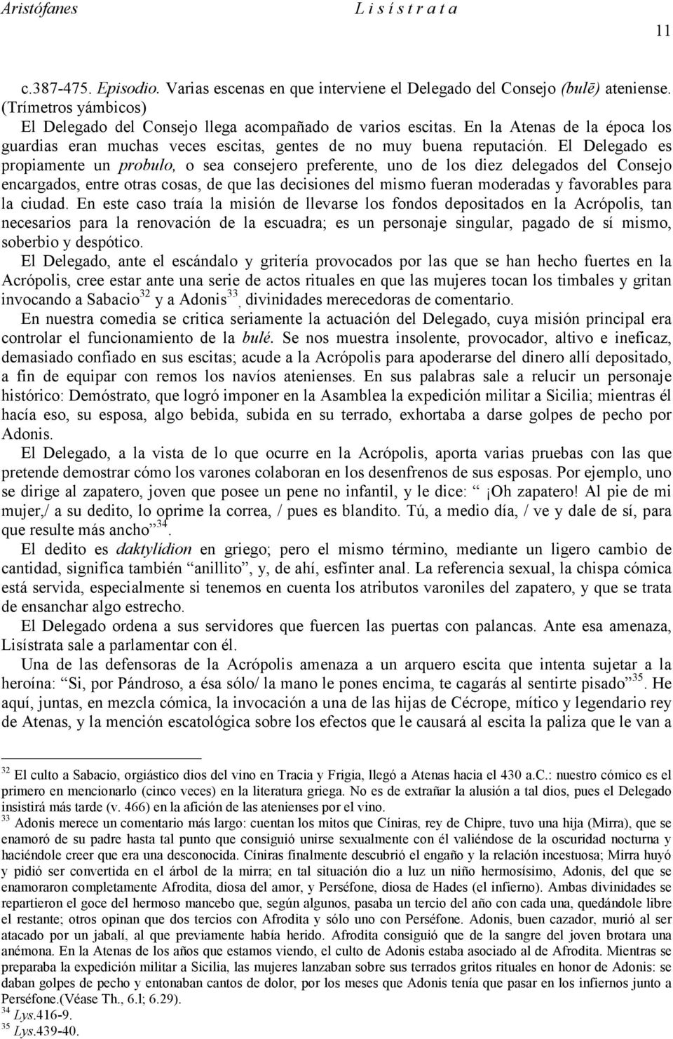 El Delegado es propiamente un probulo, o sea consejero preferente, uno de los diez delegados del Consejo encargados, entre otras cosas, de que las decisiones del mismo fueran moderadas y favorables