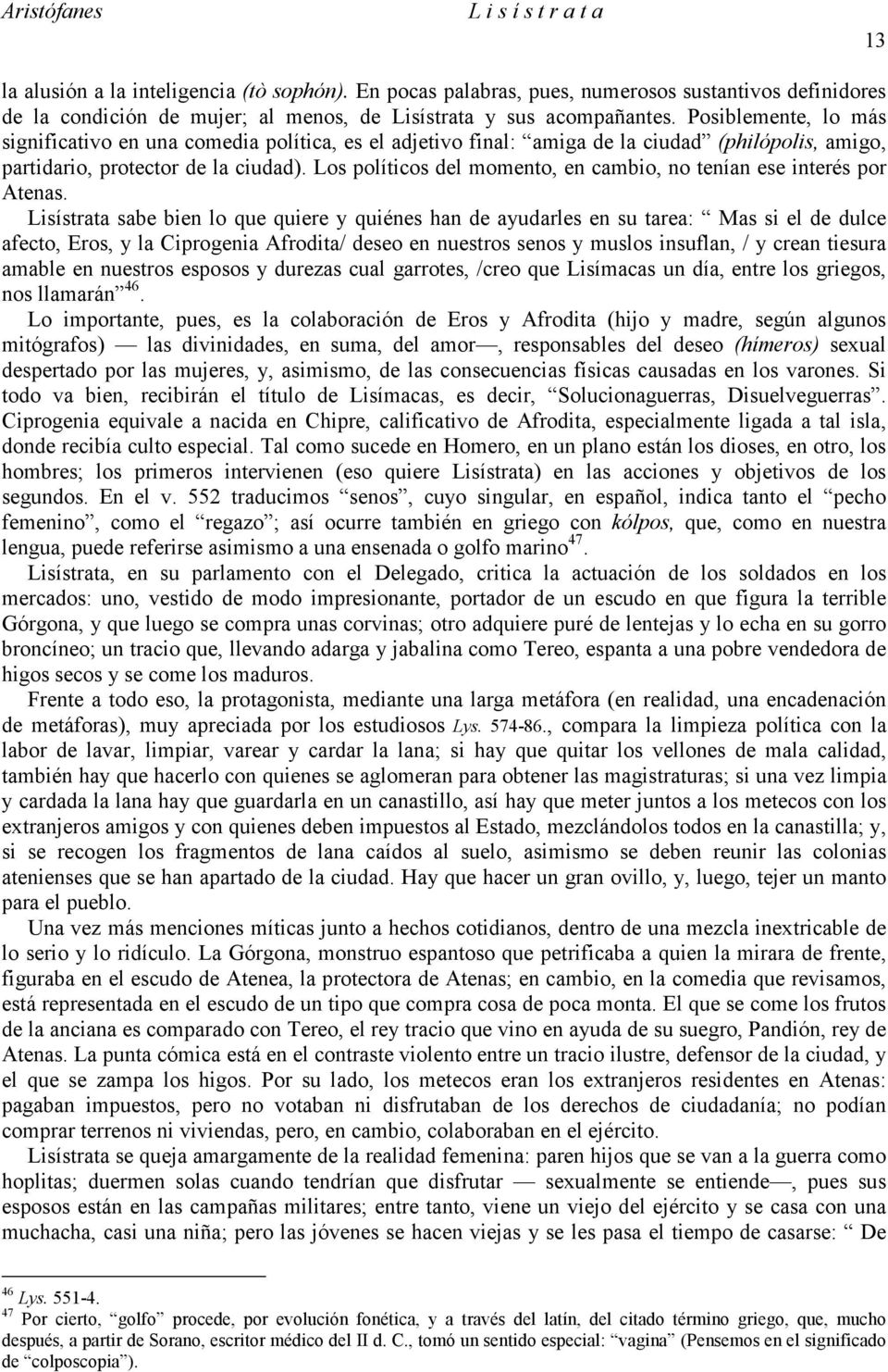 Los políticos del momento, en cambio, no tenían ese interés por Atenas.