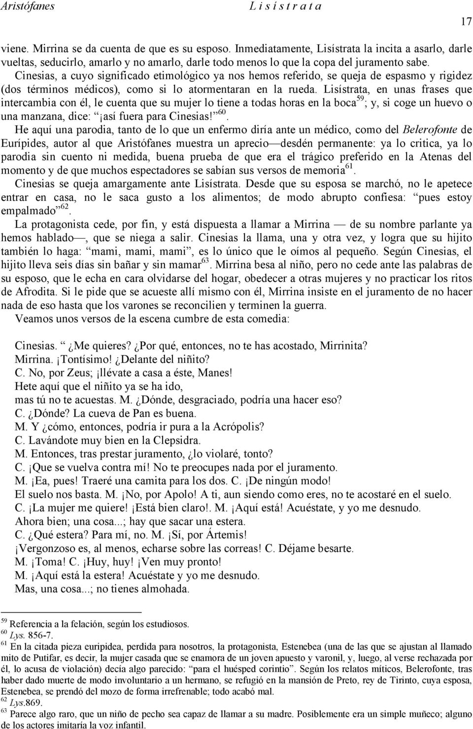 Lisístrata, en unas frases que intercambia con él, le cuenta que su mujer lo tiene a todas horas en la boca 59 ; y, si coge un huevo o una manzana, dice: así fuera para Cinesias! 60.