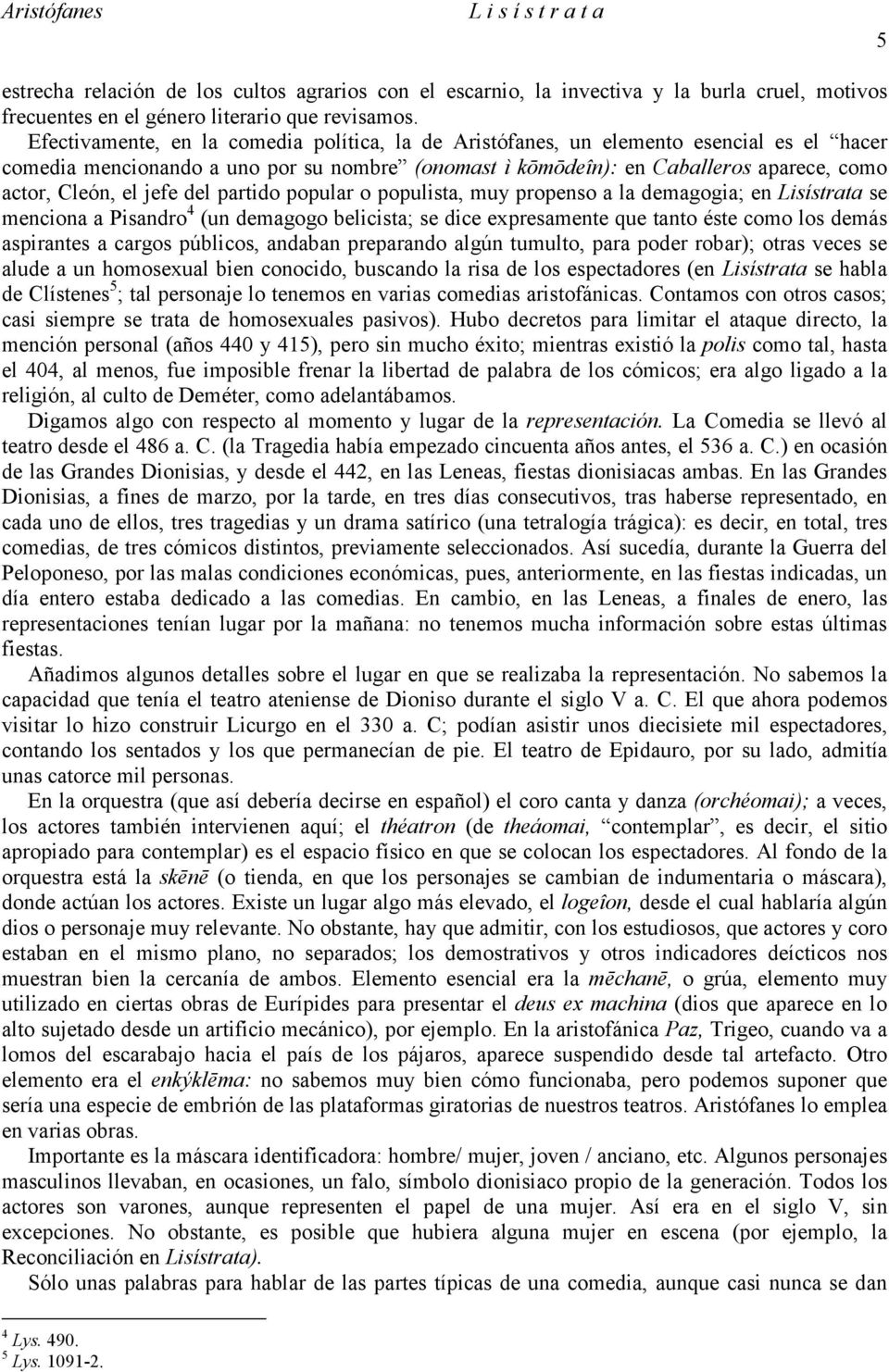 jefe del partido popular o populista, muy propenso a la demagogia; en Lisístrata se menciona a Pisandro 4 (un demagogo belicista; se dice expresamente que tanto éste como los demás aspirantes a