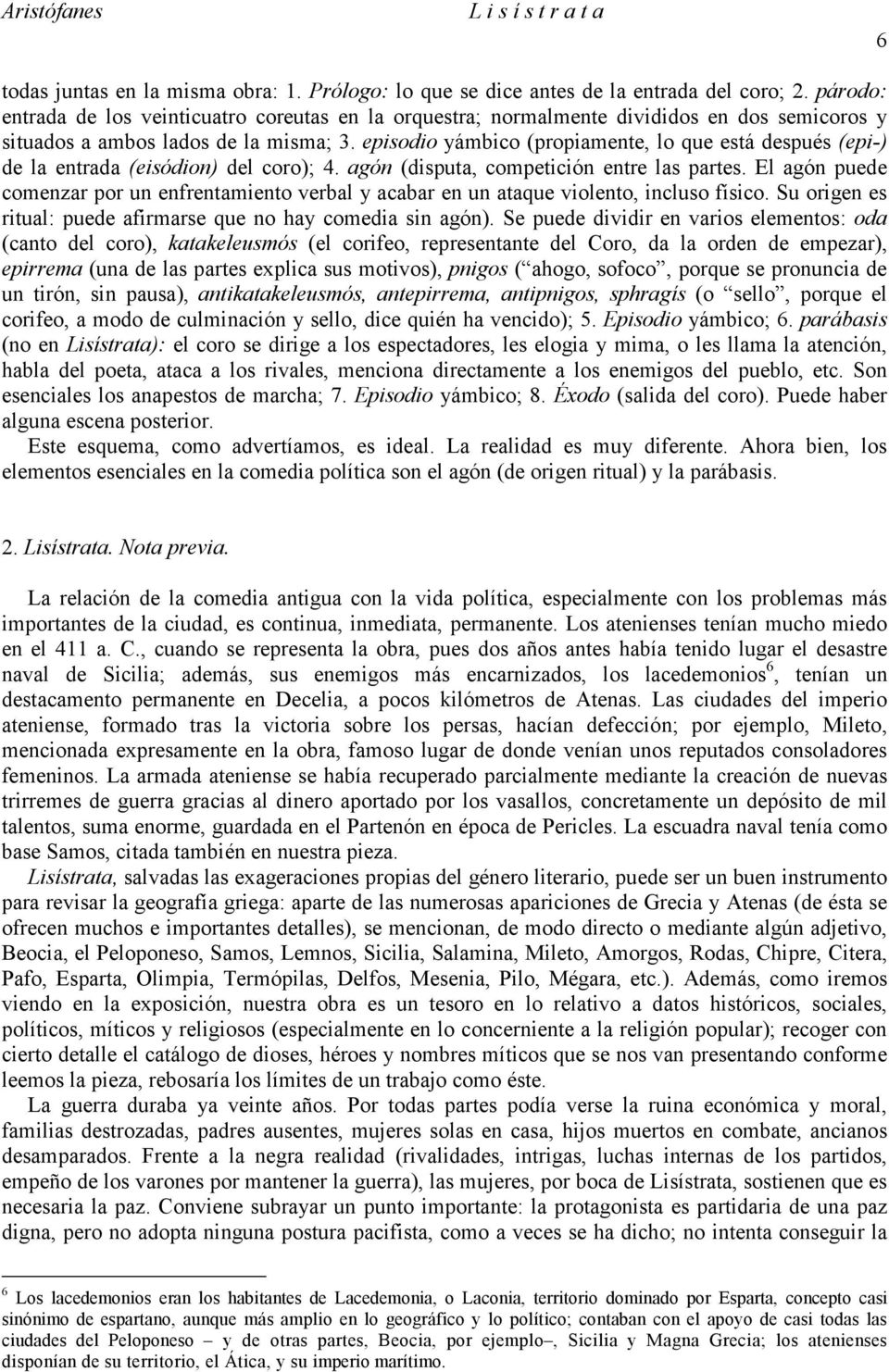 episodio yámbico (propiamente, lo que está después (epi-) de la entrada (eisódion) del coro); 4. agón (disputa, competición entre las partes.