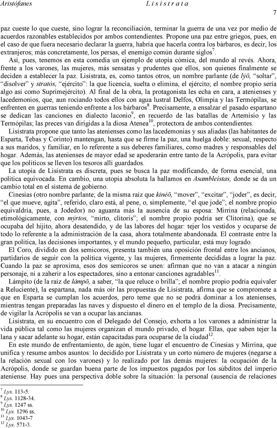 común durante siglos 7. Así, pues, tenemos en esta comedia un ejemplo de utopía cómica, del mundo al revés.