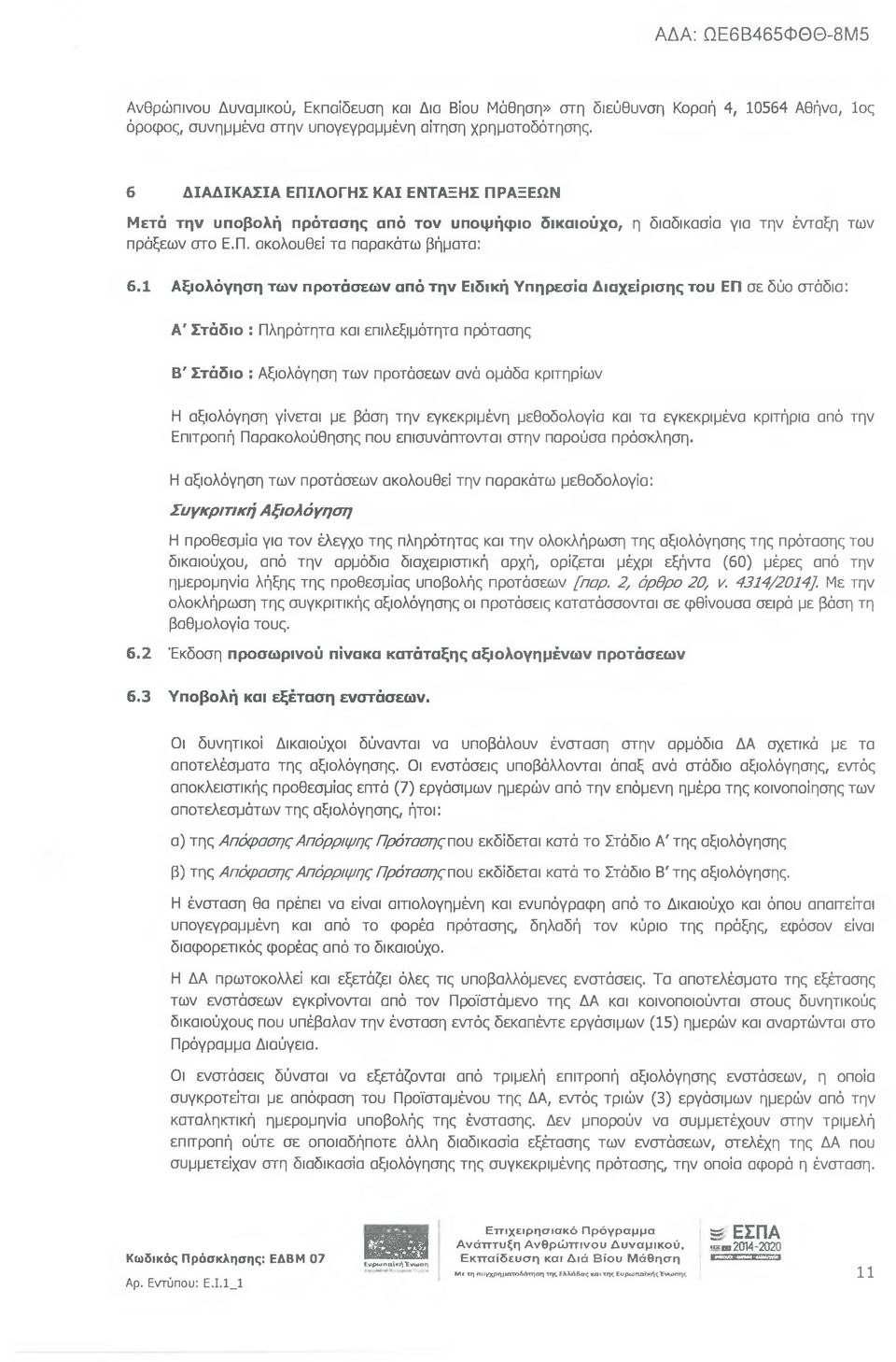 1 Αξιολόγηση των προτάσεων από την Ειδική Υπηρεσία Διαχείρισης του ΕΠ σε δύο στάδια: Α' Στάδιο : Πληρότητα και επιλεξιμότητα πρότασης Β' Στάδιο : Αξιολόγηση των προτάσεων ανά ομάδα κριτηρίων Η