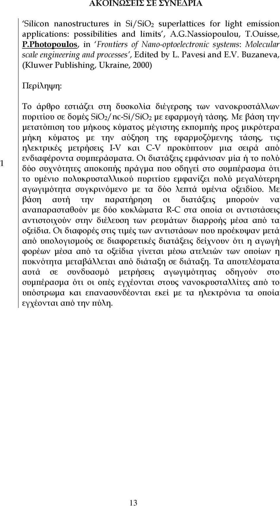 Buzaneva, (Kluwer Publishing, Ukraine, 2000) Περίληψη: 1 Το άρθρο εστιάζει στη δυσκολία διέγερσης των νανοκρυστάλλων πυριτίου σε δοµές SiOB2B/nc-Si/SiOB2B µε εφαρµογή τάσης.