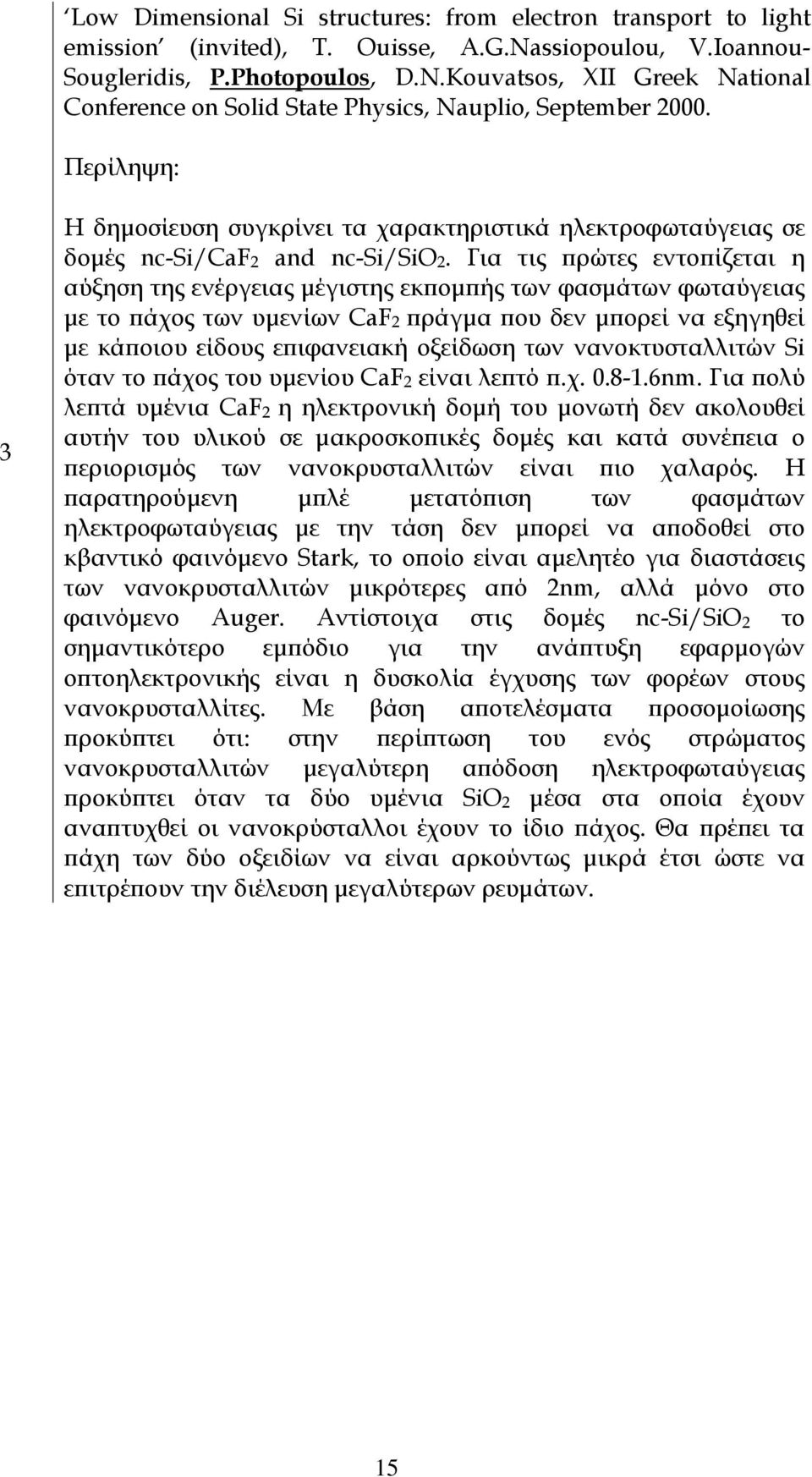 Για τις πρώτες εντοπίζεται η αύξηση της ενέργειας µέγιστης εκποµπής των φασµάτων φωταύγειας µε το πάχος των υµενίων CaFB2 Bπράγµα που δεν µπορεί να εξηγηθεί µε κάποιου είδους επιφανειακή οξείδωση των