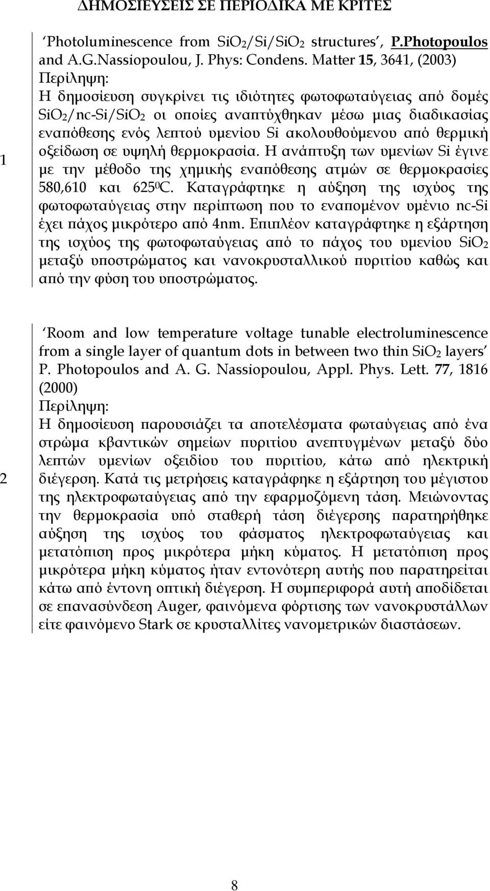 ακολουθούµενου από θερµική οξείδωση σε υψηλή θερµοκρασία. Η ανάπτυξη των υµενίων Si έγινε µε την µέθοδο της χηµικής εναπόθεσης ατµών σε θερµοκρασίες 580,610 και 625P0PC.