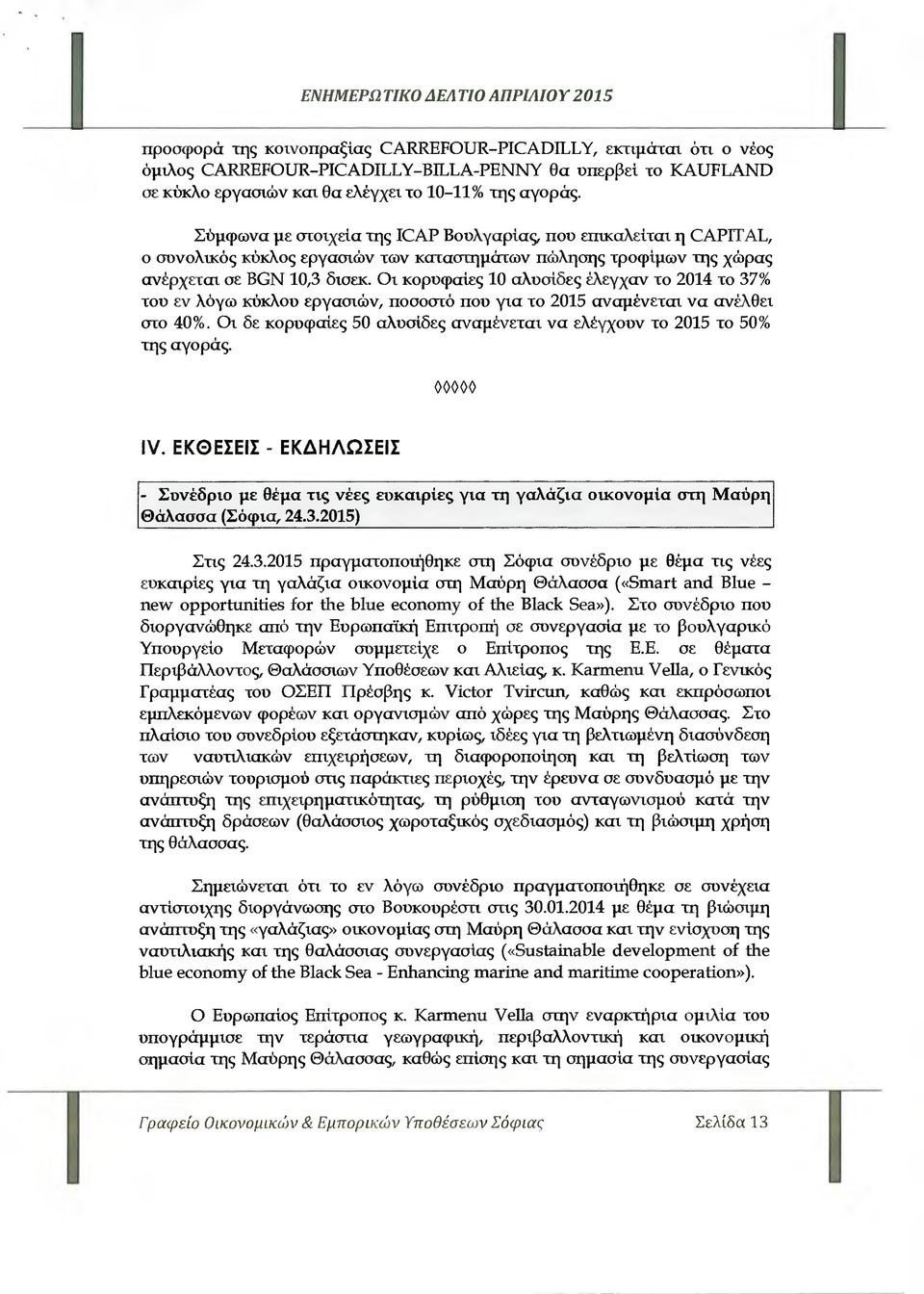 Οι κορυφαίες 10 αλυσίδες έλεγχαν το 2014 το 37% του εν λόγω κύκλου εργασιών, ποσοστό που για το 2015 αναµένεται να ανέλθει στο 40%.