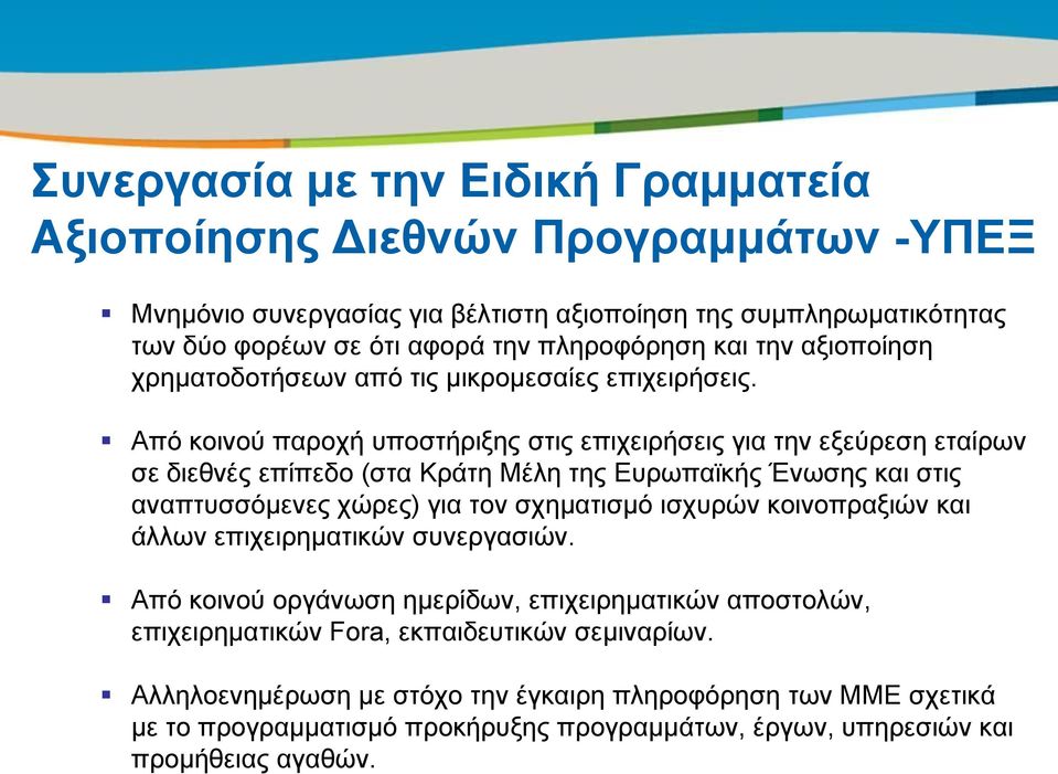 Από θνηλνύ παξνρή ππνζηήξημεο ζηηο επηρεηξήζεηο γηα ηελ εμεύξεζε εηαίξσλ ζε δηεζλέο επίπεδν (ζηα Κξάηε Μέιε ηεο Δπξσπατθήο Έλσζεο θαη ζηηο αλαπηπζζόκελεο ρώξεο) γηα ηνλ ζρεκαηηζκό ηζρπξώλ