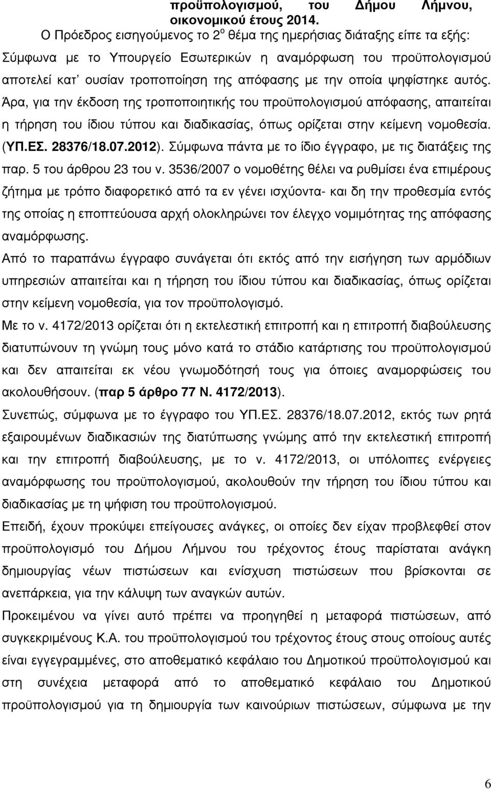 ψηφίστηκε αυτός. Άρα, για την έκδοση της τροποποιητικής του προϋπολογισµού απόφασης, απαιτείται η τήρηση του ίδιου τύπου και διαδικασίας, όπως ορίζεται στην κείµενη νοµοθεσία. (ΥΠ.ΕΣ. 28376/18.07.