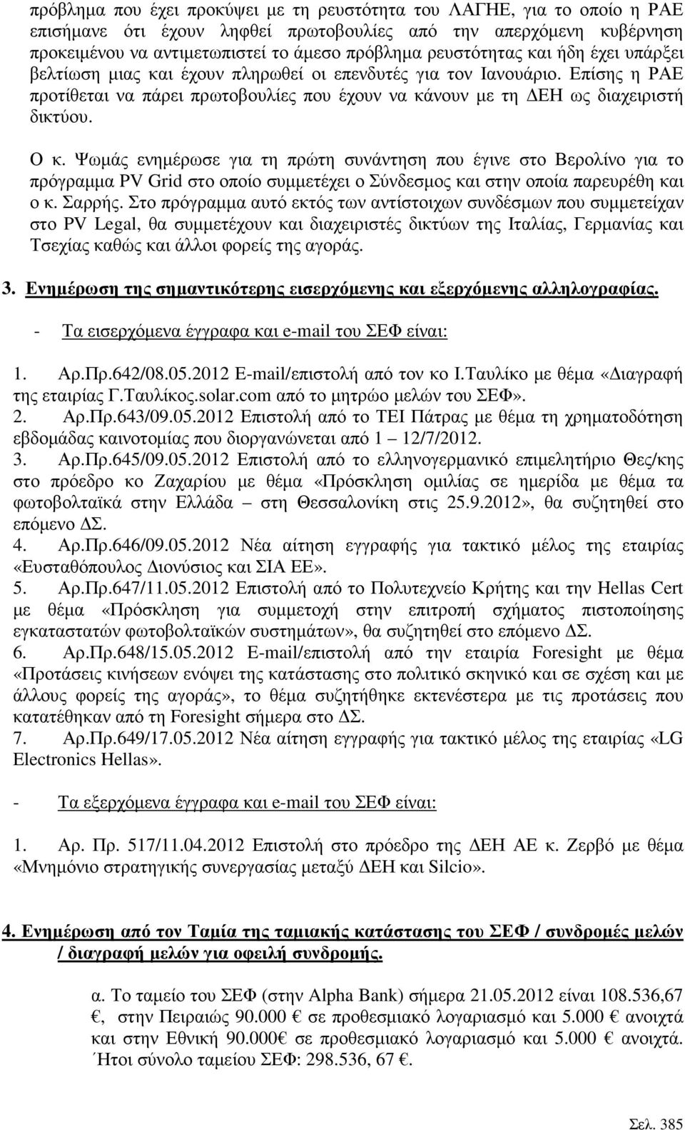 Ο κ. Ψωµάς ενηµέρωσε για τη πρώτη συνάντηση που έγινε στο Βερολίνο για το πρόγραµµα PV Grid στο οποίο συµµετέχει ο Σύνδεσµος και στην οποία παρευρέθη και ο κ. Σαρρής.