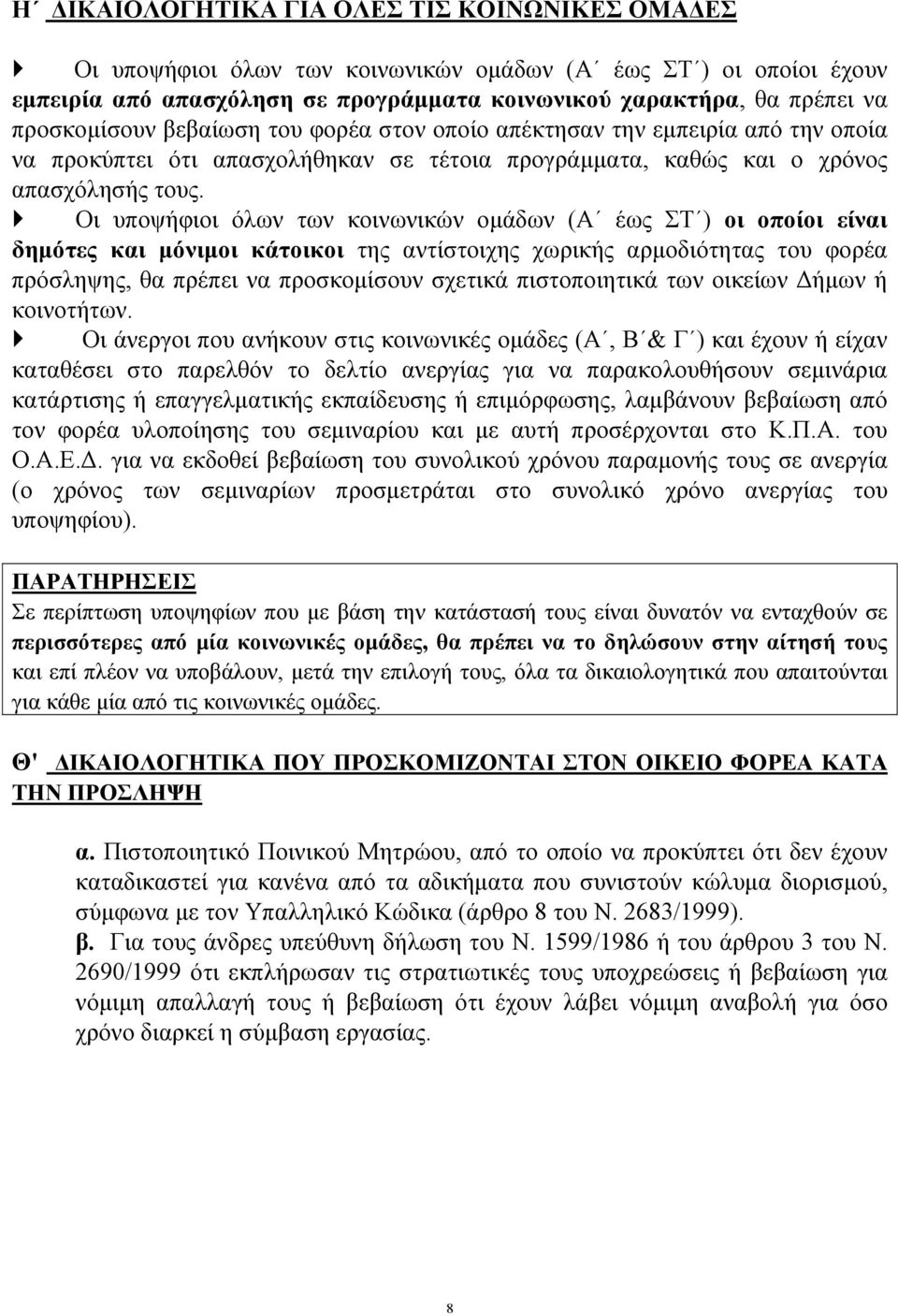 Οι υποψήφιοι όλων των κοινωνικών ομάδων (Α έως ΣΤ ) οι οποίοι είναι δημότες και μόνιμοι κάτοικοι της αντίστοιχης χωρικής αρμοδιότητας του φορέα πρόσληψης, θα πρέπει να προσκομίσουν σχετικά