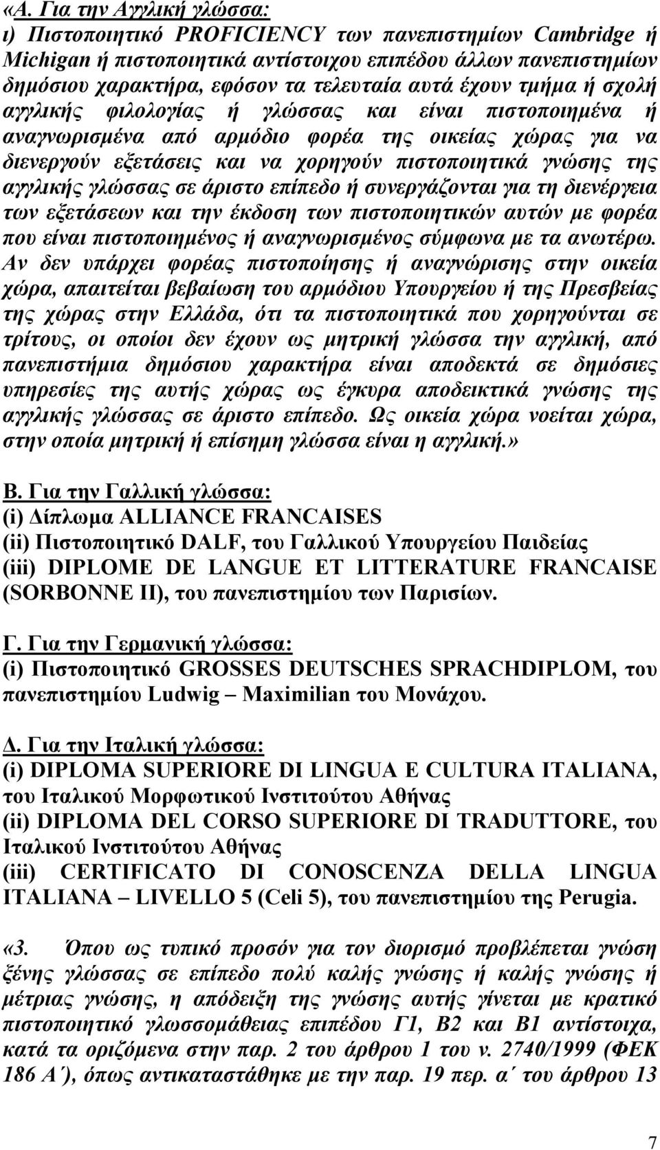 αγγλικής γλώσσας σε άριστο επίπεδο ή συνεργάζονται για τη διενέργεια των εξετάσεων και την έκδοση των πιστοποιητικών αυτών µε φορέα που είναι πιστοποιηµένος ή αναγνωρισµένος σύµφωνα µε τα ανωτέρω.