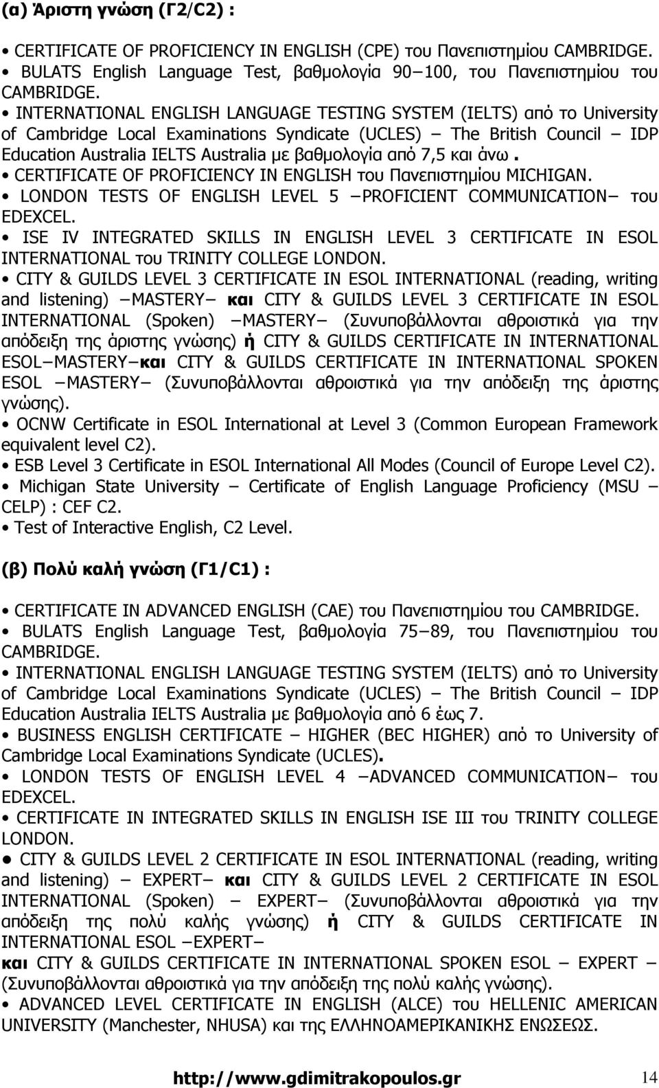 7,5 και άνω. CERTIFICATE OF PROFICIENCY IN ENGLISH του Πανεπιστηµίου MICHIGAN. LONDON TESTS OF ENGLISH LEVEL 5 PROFICIENT COMMUNICATION του EDEXCEL.