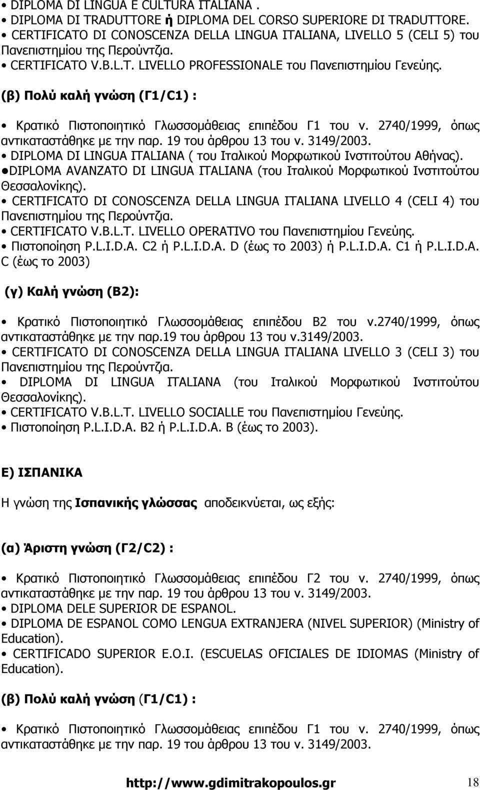 (β) Πολύ καλή γνώση (Γ1/C1) : Κρατικό Πιστοποιητικό Γλωσσοµάθειας επιπέδου Γ1 του ν. 2740/1999, όπως αντικαταστάθηκε µε την παρ. 19 του άρθρου 13 του ν. 3149/2003.