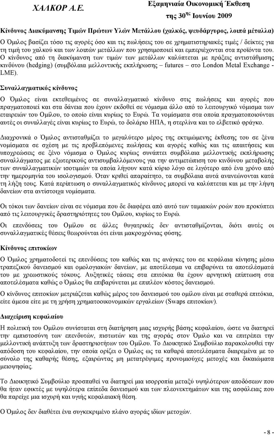 Ο κίνδυνος από τη διακύμανση των τιμών των μετάλλων καλύπτεται με πράξεις αντιστάθμισης κινδύνου (hedging) (συμβόλαια μελλοντικής εκπλήρωσης futures στο London Metal Exchange - LME).