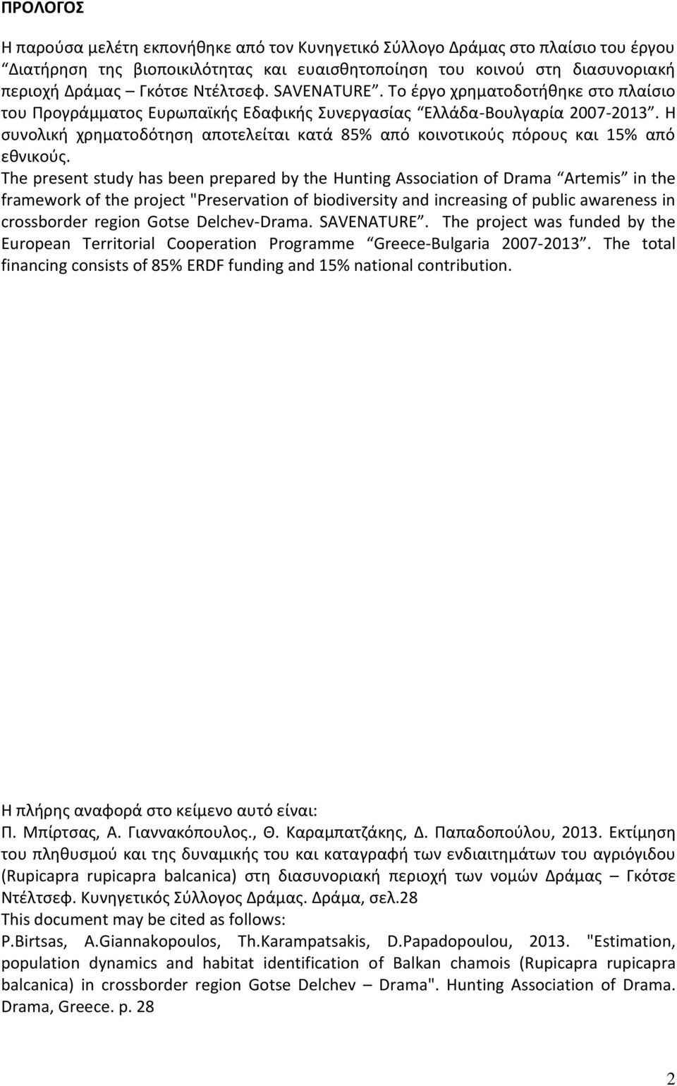 H συνολική χρηματοδότηση αποτελείται κατά 85% από κοινοτικούς πόρους και 15% από εθνικούς.