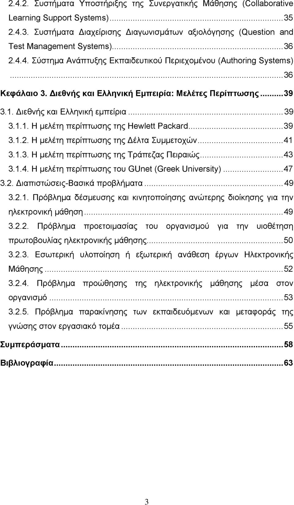 ..39 3.1.2. Η μελέτη περίπτωσης της Δέλτα Συμμετοχών...41 3.1.3. H μελέτη περίπτωσης της Τράπεζας Πειραιώς...43 3.1.4. Η μελέτη περίπτωσης του GUnet (Greek University)...47 3.2. Διαπιστώσεις-Βασικά προβλήματα.