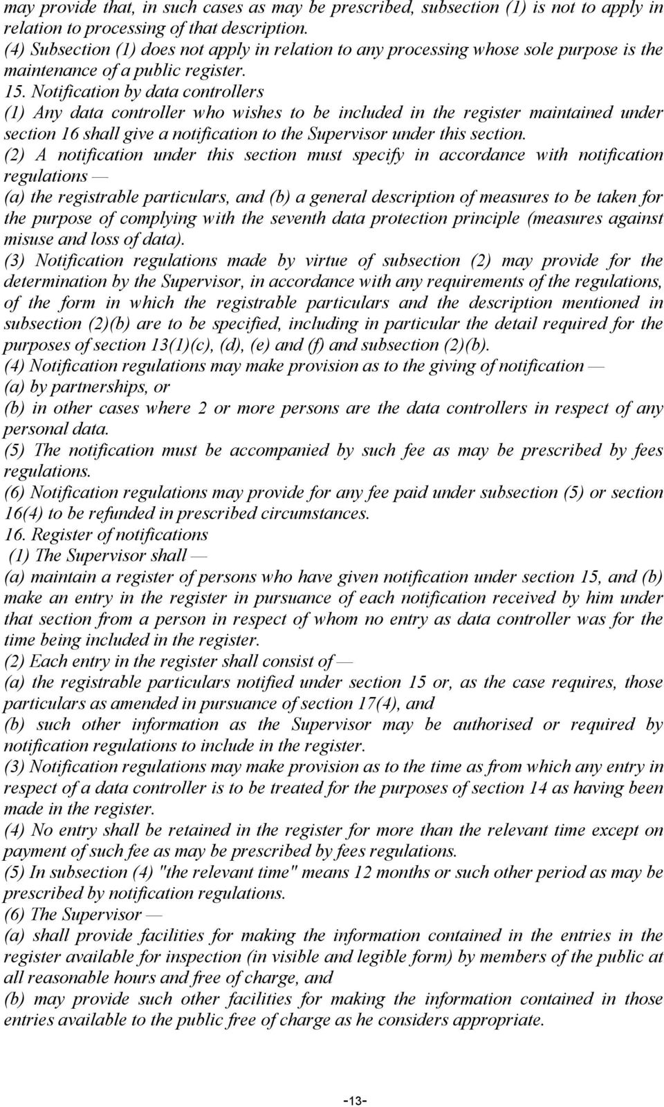 Notification by data controllers (1) Any data controller who wishes to be included in the register maintained under section 16 shall give a notification to the Supervisor under this section.