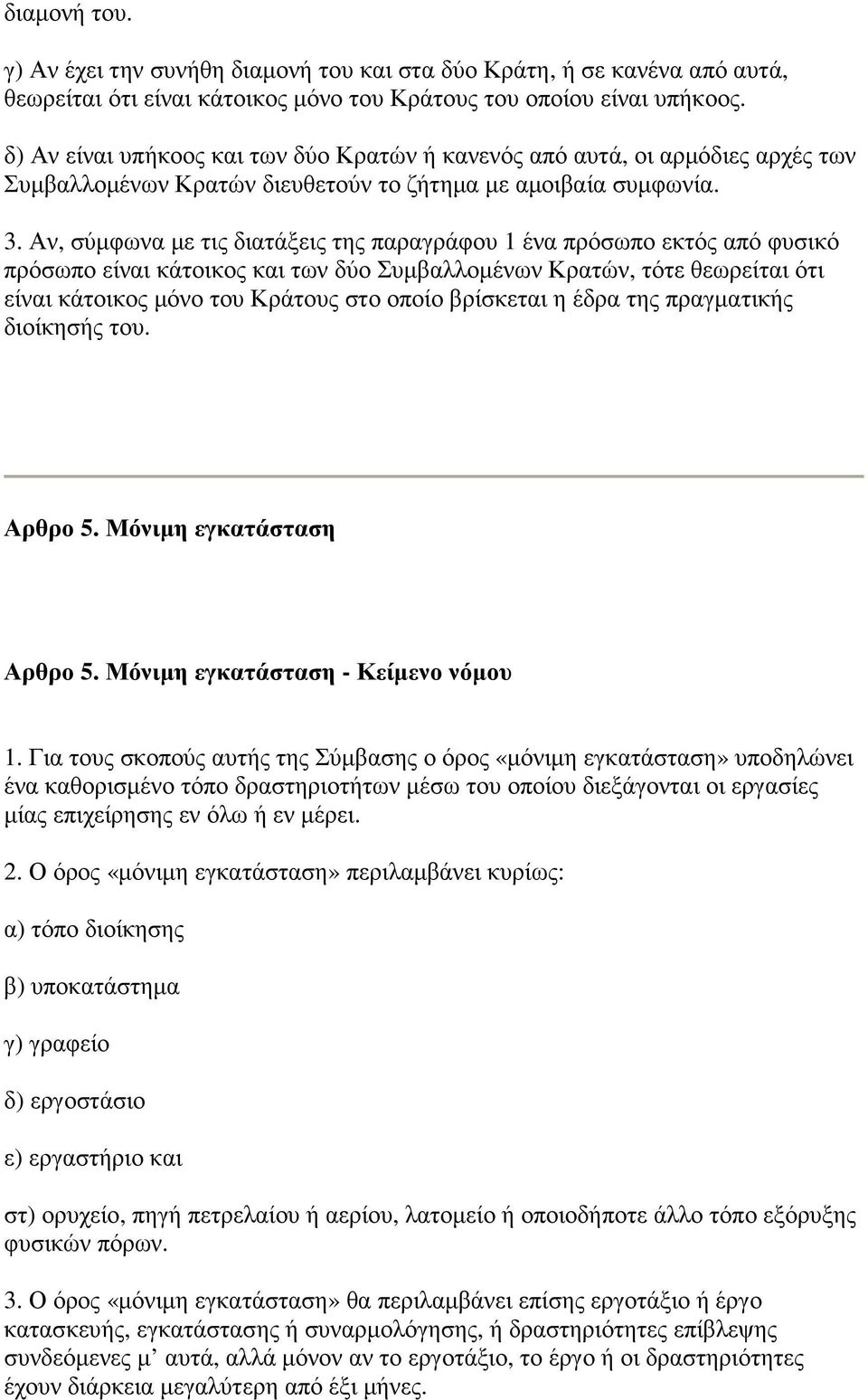 Αν, σύµφωνα µε τις διατάξεις της παραγράφου 1 ένα πρόσωπο εκτός από φυσικό πρόσωπο είναι κάτοικος και των δύο Συµβαλλοµένων Κρατών, τότε θεωρείται ότι είναι κάτοικος µόνο του Κράτους στο οποίο