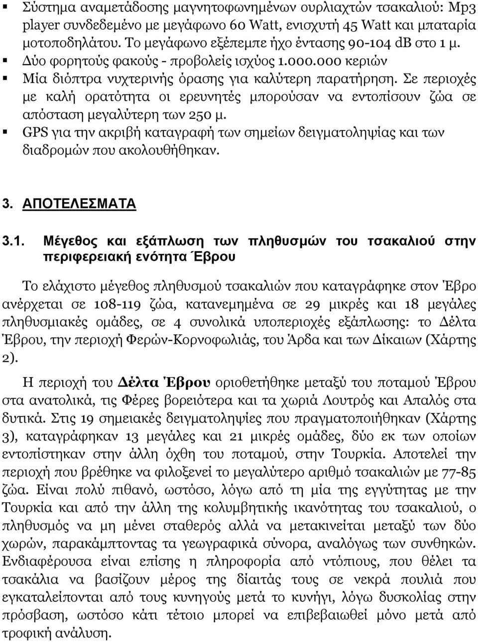 Σε περιοχές με καλή ορατότητα οι ερευνητές μπορούσαν να εντοπίσουν ζώα σε απόσταση μεγαλύτερη των 250 μ. GPS για την ακριβή καταγραφή των σημείων δειγματοληψίας και των διαδρομών που ακολουθήθηκαν. 3.