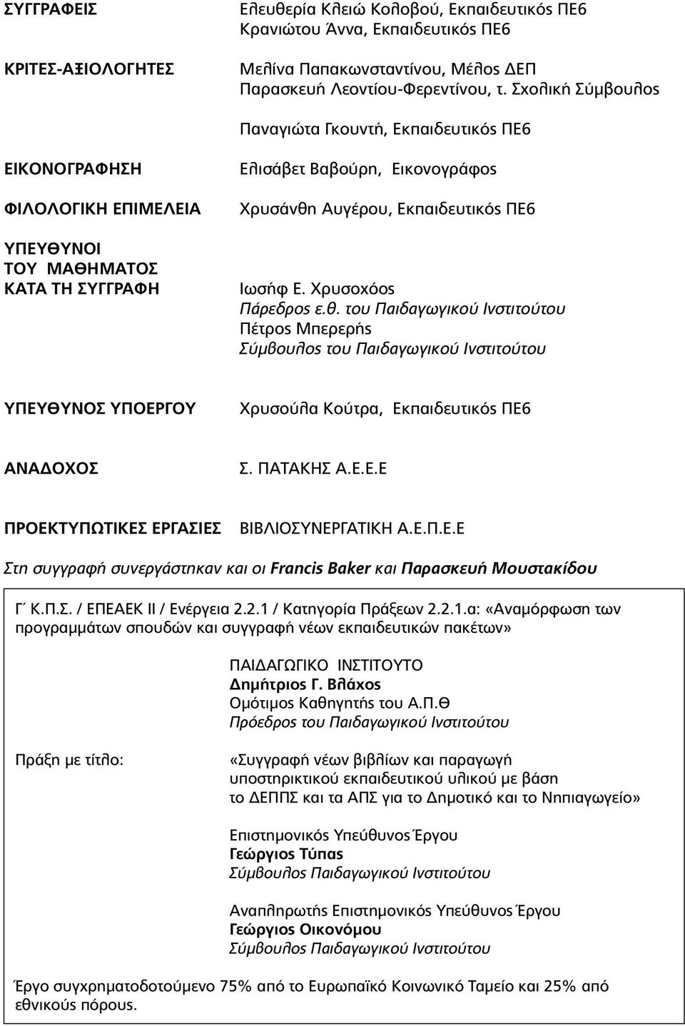 Ιωσήφ Ε. Χρυσοχόος Πάρεδρος ε.θ. του Παιδαγωγικού Ινστιτούτου Πέτρος Μπερερής Σύμβουλος του Παιδαγωγικού Ινστιτούτου ΥΠΕΥΘΥΝΟΣ ΥΠΟΕΡΓΟΥ Χρυσούλα Κούτρα, Εκπαιδευτικός ΠΕ6 ΑΝΑΔΟΧΟΣ Σ. ΠΑΤΑΚΗΣ Α.Ε.Ε.Ε ΠΡΟΕΚΤΥΠΩΤΙΚΕΣ ΕΡΓΑΣΙΕΣ ΒΙΒΛΙΟΣΥΝΕΡΓΑΤΙΚΗ Α.