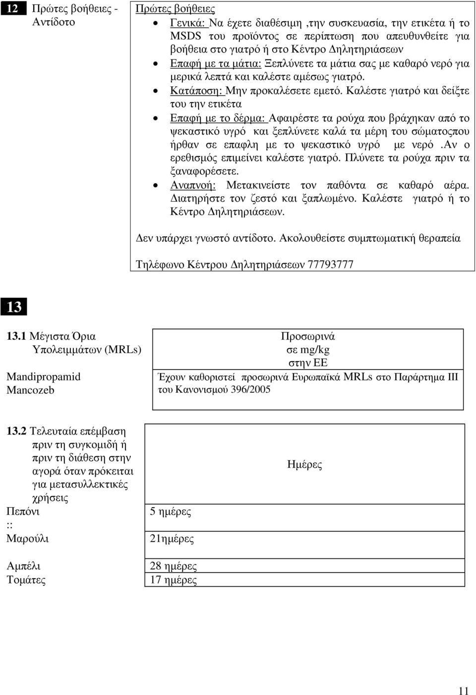 Καλέστε γιατρό και δείξτε του την ετικέτα Επαφή µε το δέρµα: Αφαιρέστε τα ρούχα που βράχηκαν από το ψεκαστικό υγρό και ξεπλύνετε καλά τα µέρη του σώµατοςπου ήρθαν σε επαφλη µε το ψεκαστικό υγρό µε