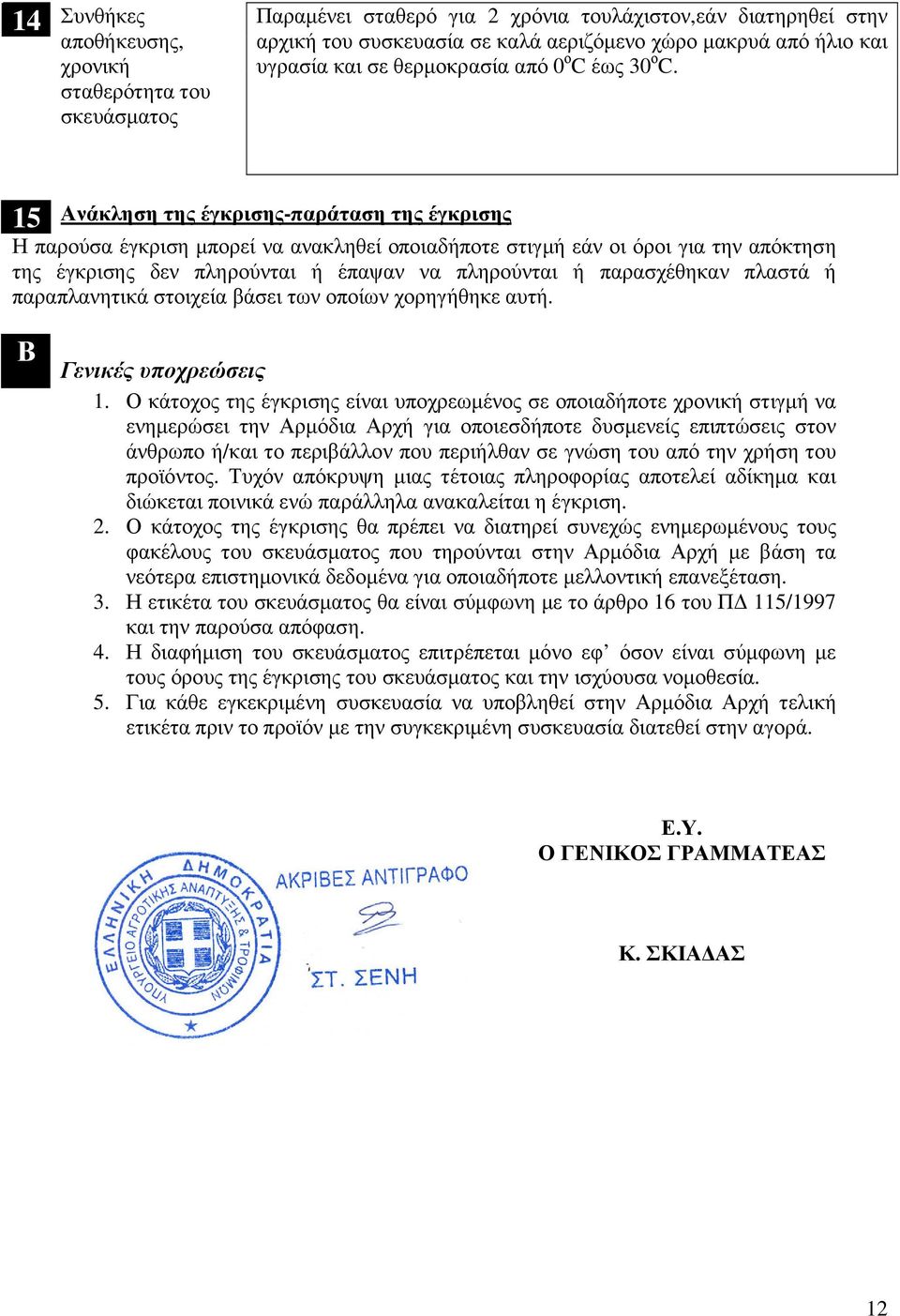 15 Ανάκληση της έγκρισης-παράταση της έγκρισης Η παρούσα έγκριση µπορεί να ανακληθεί οποιαδήποτε στιγµή εάν οι όροι για την απόκτηση της έγκρισης δεν πληρούνται ή έπαψαν να πληρούνται ή παρασχέθηκαν