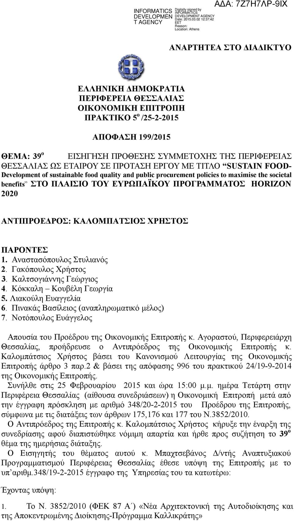 HORIZON 2020 ΑΝΤΙΠΡΟΕΔΡΟΣ: ΚΑΛΟΜΠΑΤΣΙΟΣ ΧΡΗΣΤΟΣ ΠΑΡΟΝΤΕΣ 1. Αναστασόπουλος Στυλιανός 2. Γακόπουλος Χρήστος 3. Καλτσογιάννης Γεώργιος 4. Κόκκαλη Κουβέλη Γεωργία 5. Λιακούλη Ευαγγελία 6.