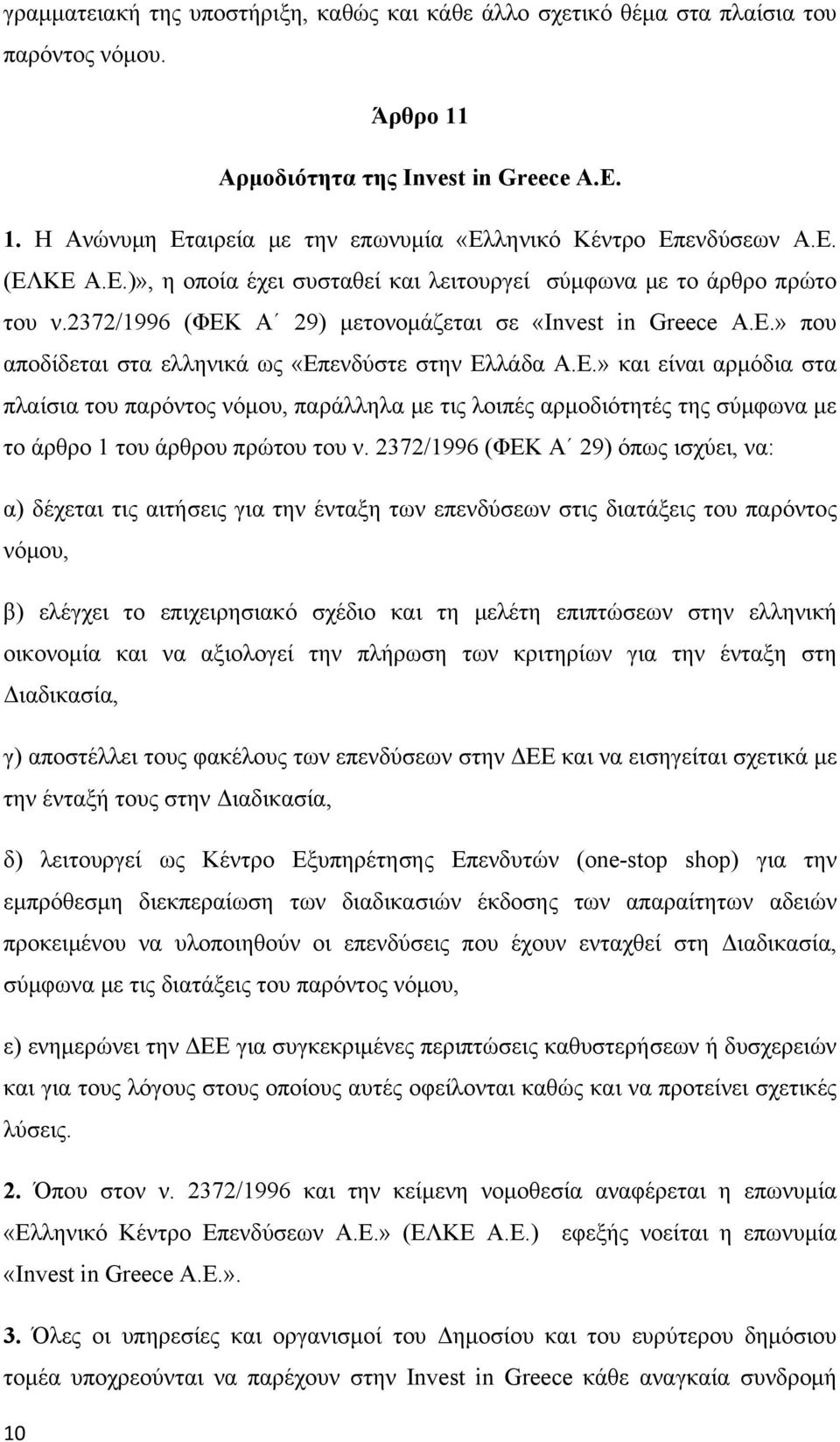 » που αποδίδεται στα ελληνικά ως «Επενδύστε στην Ελλάδα Α.Ε.» και είναι αρμόδια στα πλαίσια του παρόντος νόμου, παράλληλα με τις λοιπές αρμοδιότητές της σύμφωνα με το άρθρο 1 του άρθρου πρώτου του ν.