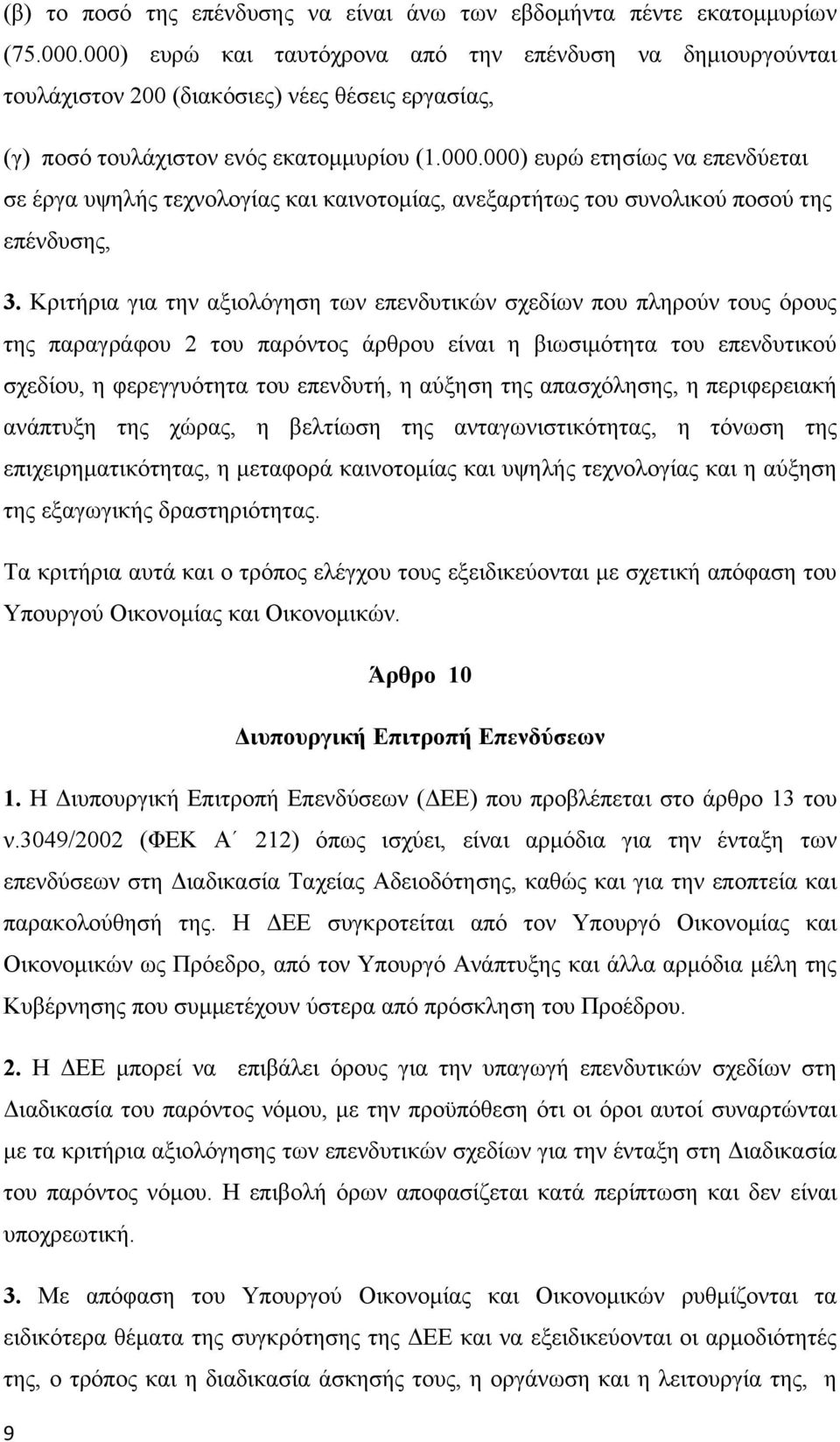 Κριτήρια για την αξιολόγηση των επενδυτικών σχεδίων που πληρούν τους όρους της παραγράφου 2 του παρόντος άρθρου είναι η βιωσιμότητα του επενδυτικού σχεδίου, η φερεγγυότητα του επενδυτή, η αύξηση της