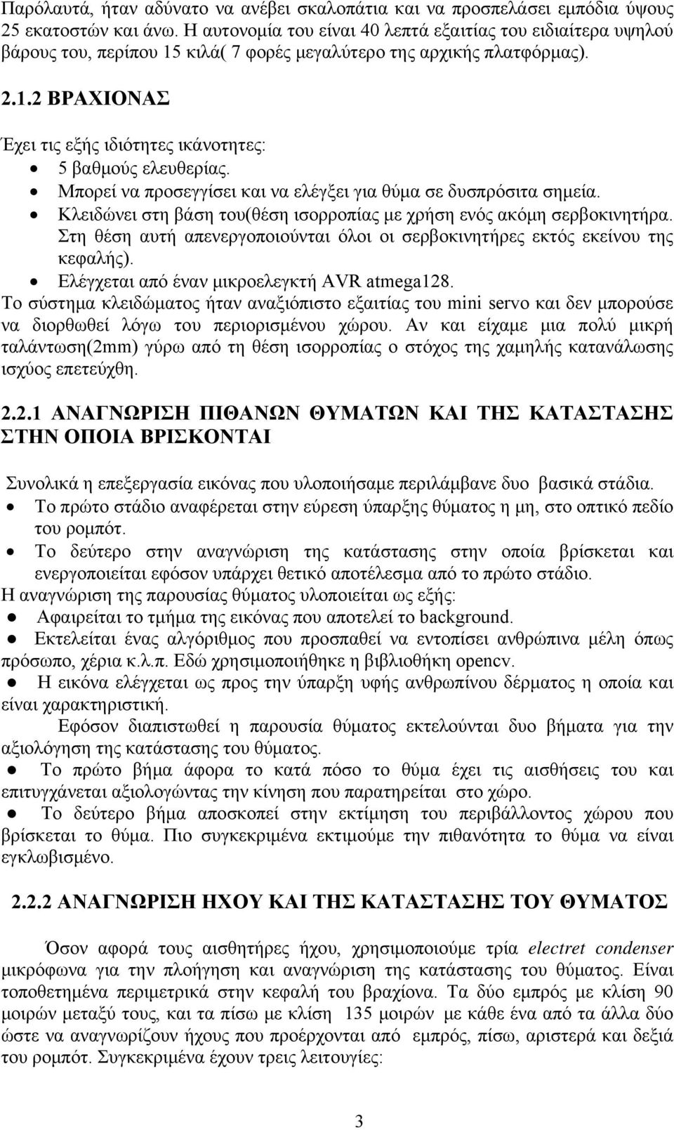 Μπορεί να προσεγγίσει και να ελέγξει για θύμα σε δυσπρόσιτα σημεία. Κλειδώνει στη βάση του(θέση ισορροπίας με χρήση ενός ακόμη σερβοκινητήρα.