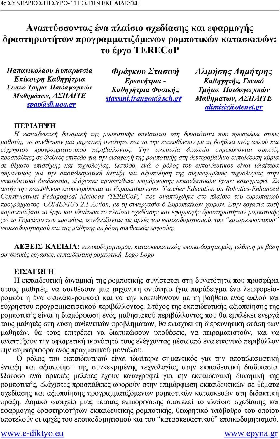 gr ΠΕΡΙΛΗΨΗ Η εκπαιδευτική δυναµική της ροµποτικής συνίσταται στη δυνατότητα που προσφέρει στους µαθητές, να συνθέσουν µια µηχανική οντότητα και να την κατευθύνουν µε τη βοήθεια ενός απλού και