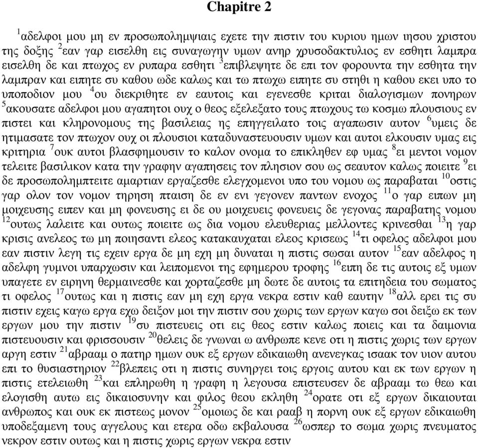 εγενεσθε κριται διαλογισμων πονηρων 5 ακουσατε αδελφοι μου αγαπητοι ουχ ο θεος εξελεξατο τους πτωχους τω κοσμω πλουσιους εν πιστει και κληρονομους της βασιλειας ης επηγγειλατο τοις αγαπωσιν αυτον 6