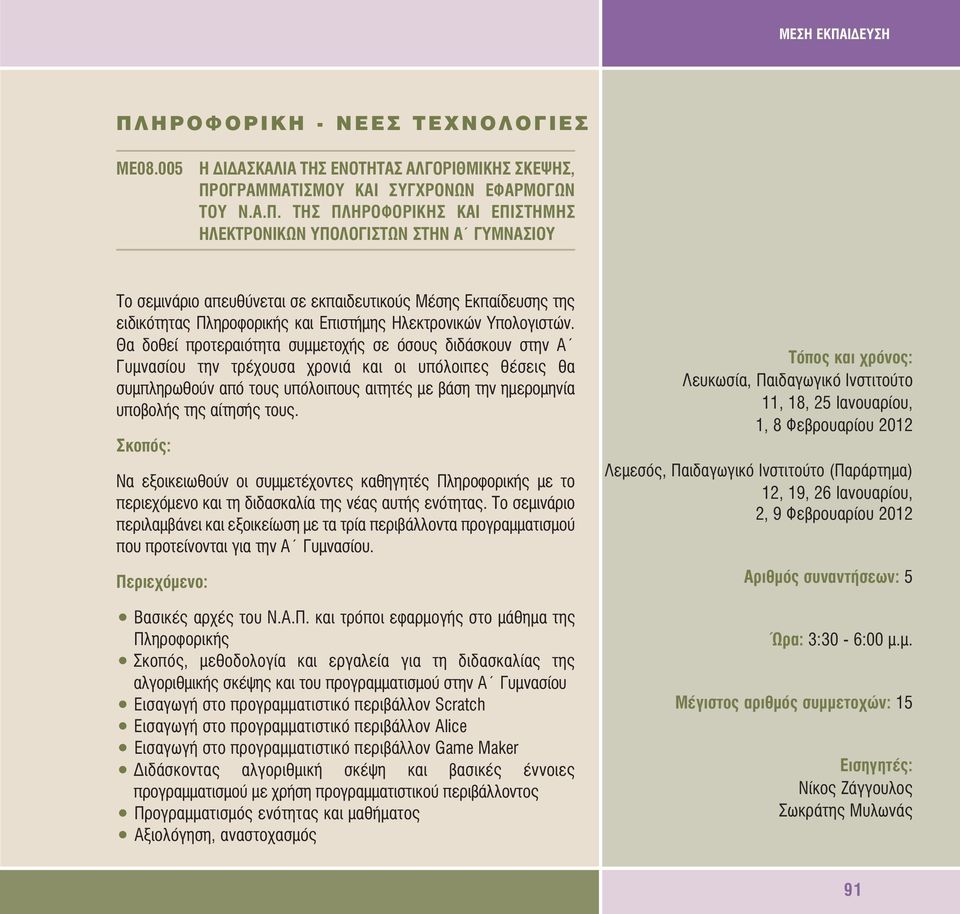 Θα δοθεί προτεραιότητα συµµετοχής σε όσους διδάσκουν στην Α Γυµνασίου την τρέχουσα χρονιά και οι υπόλοιπες θέσεις θα συµπληρωθούν από τους υπόλοιπους αιτητές µε βάση την ηµεροµηνία υποβολής της