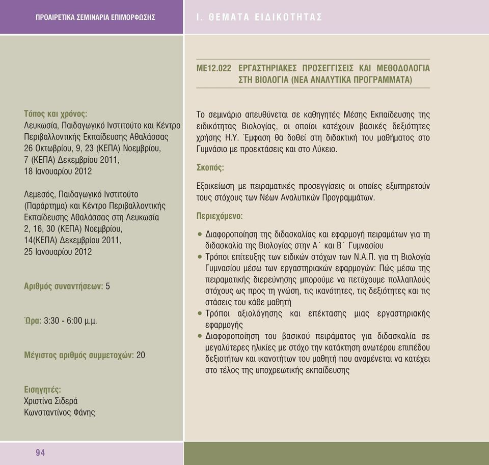 18 Ιανουαρίου 2012 Λεµεσός, Παιδαγωγικό Ινστιτούτο (Παράρτηµα) και Κέντρο Περιβαλλοντικής Εκπαίδευσης Αθαλάσσας στη Λευκωσία 2, 16, 30 (ΚΕΠΑ) Νοεµβρίου, 14(ΚΕΠΑ) εκεµβρίου 2011, 25 Ιανουαρίου 2012