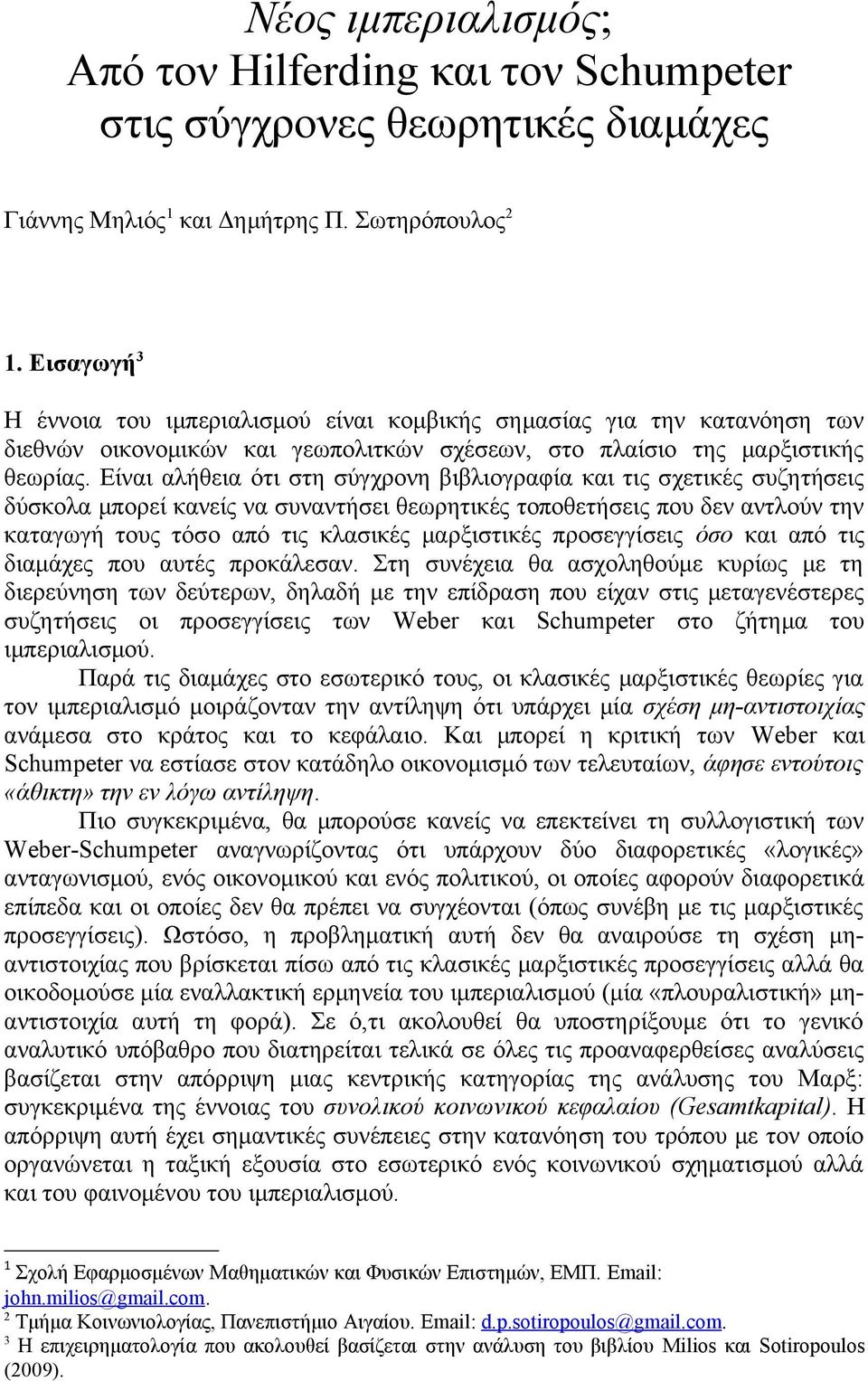 Είναι αλήθεια ότι στη σύγχρονη βιβλιογραφία και τις σχετικές συζητήσεις δύσκολα μπορεί κανείς να συναντήσει θεωρητικές τοποθετήσεις που δεν αντλούν την καταγωγή τους τόσο από τις κλασικές μαρξιστικές