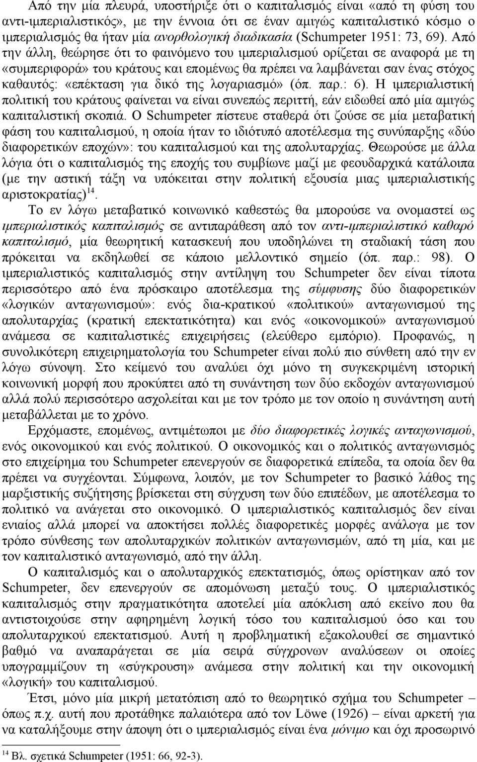 Από την άλλη, θεώρησε ότι το φαινόμενο του ιμπεριαλισμού ορίζεται σε αναφορά με τη «συμπεριφορά» του κράτους και επομένως θα πρέπει να λαμβάνεται σαν ένας στόχος καθαυτός: «επέκταση για δικό της